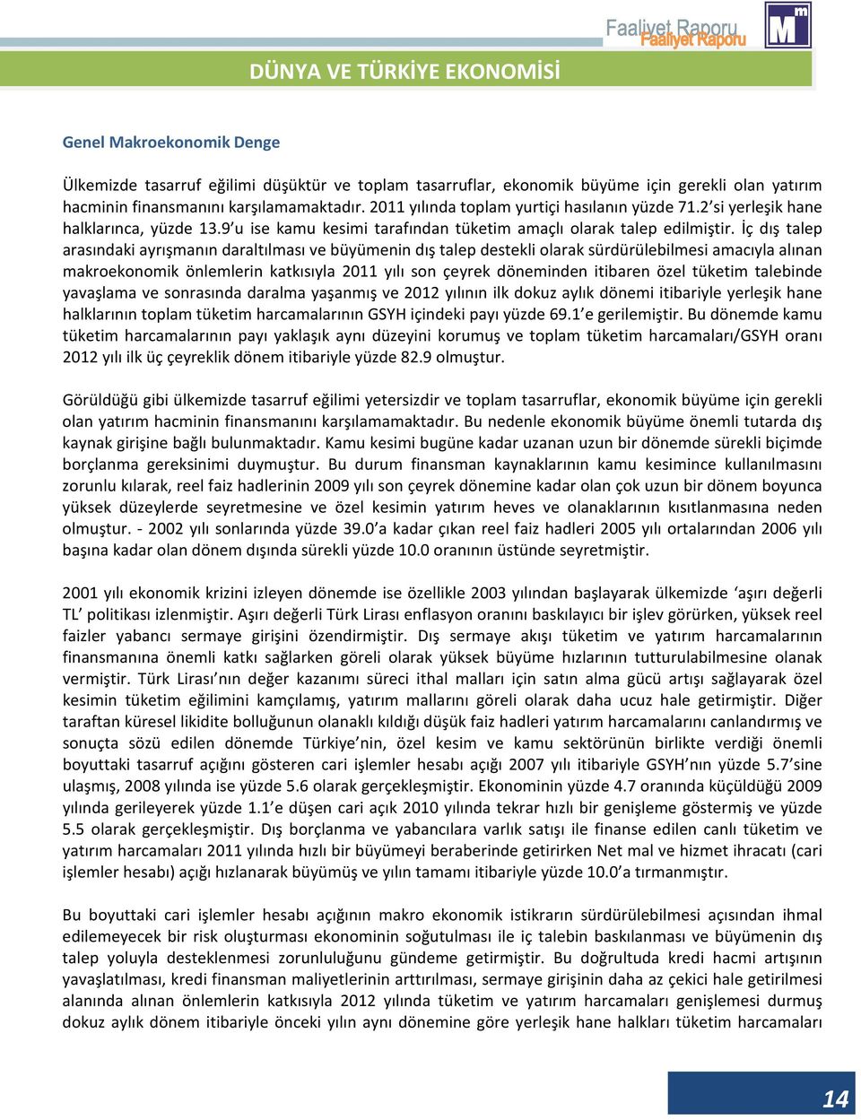 İç dış talep arasındaki ayrışmanın daraltılması ve büyümenin dış talep destekli olarak sürdürülebilmesi amacıyla alınan makroekonomik önlemlerin katkısıyla 2011 yılı son çeyrek döneminden itibaren