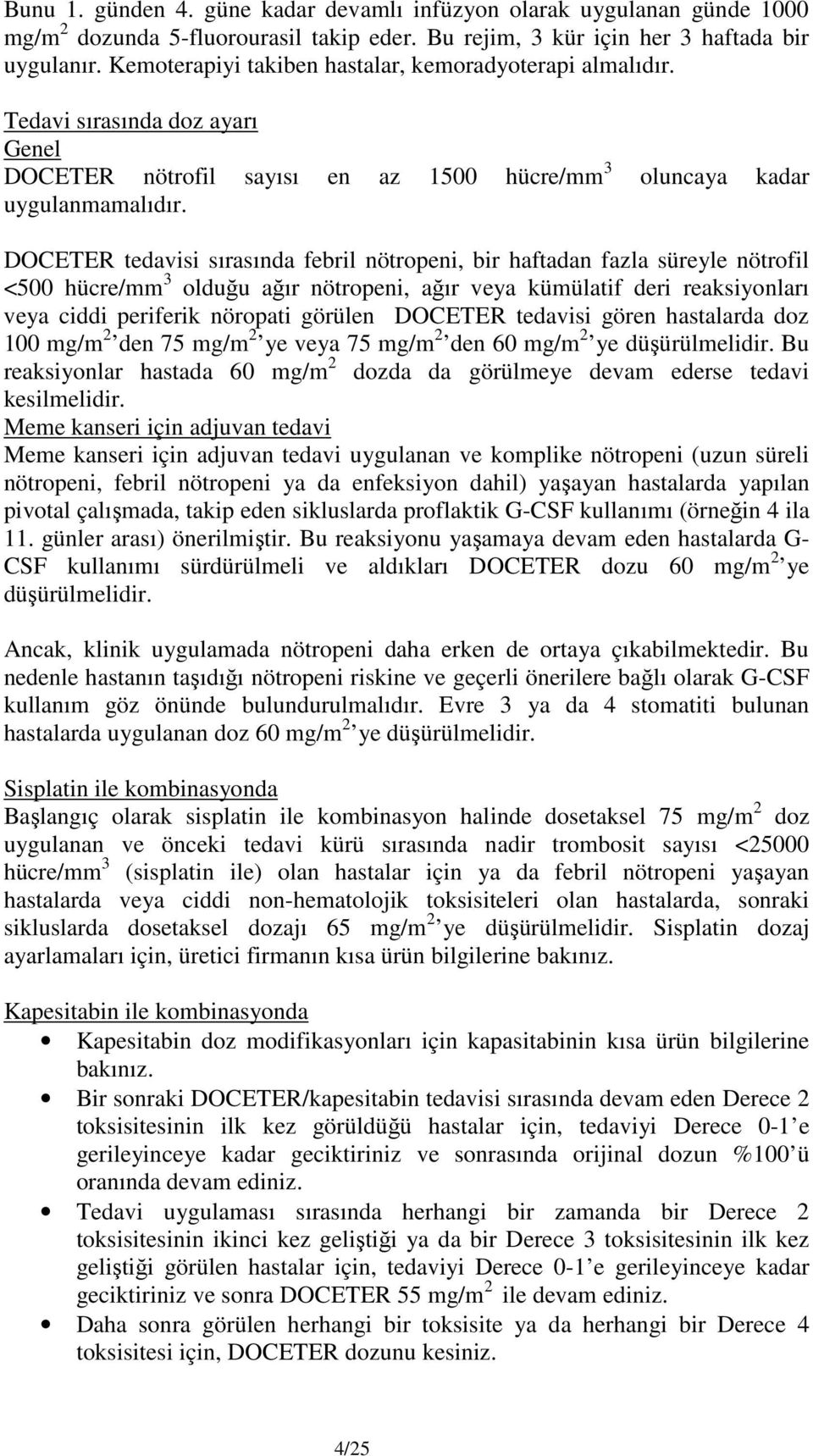 DOCETER tedavisi sırasında febril nötropeni, bir haftadan fazla süreyle nötrofil <500 hücre/mm 3 olduğu ağır nötropeni, ağır veya kümülatif deri reaksiyonları veya ciddi periferik nöropati görülen