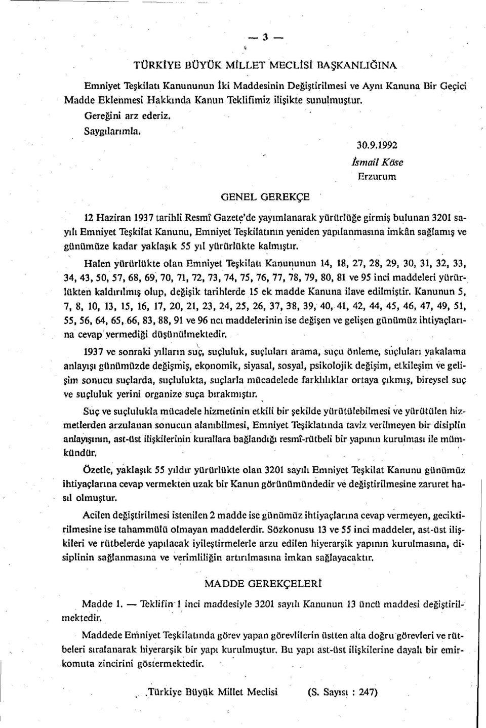 1992 GENEL GEREKÇE İsmail Köse Erzurum 12 Haziran 197 tarihli Resmî Gazete'de yayımlanarak yürürlüğe girmiş bulunan 201 sayılı Emniyet Teşkilat Kanunu, Emniyet Teşkilatının yeniden yapılanmasına