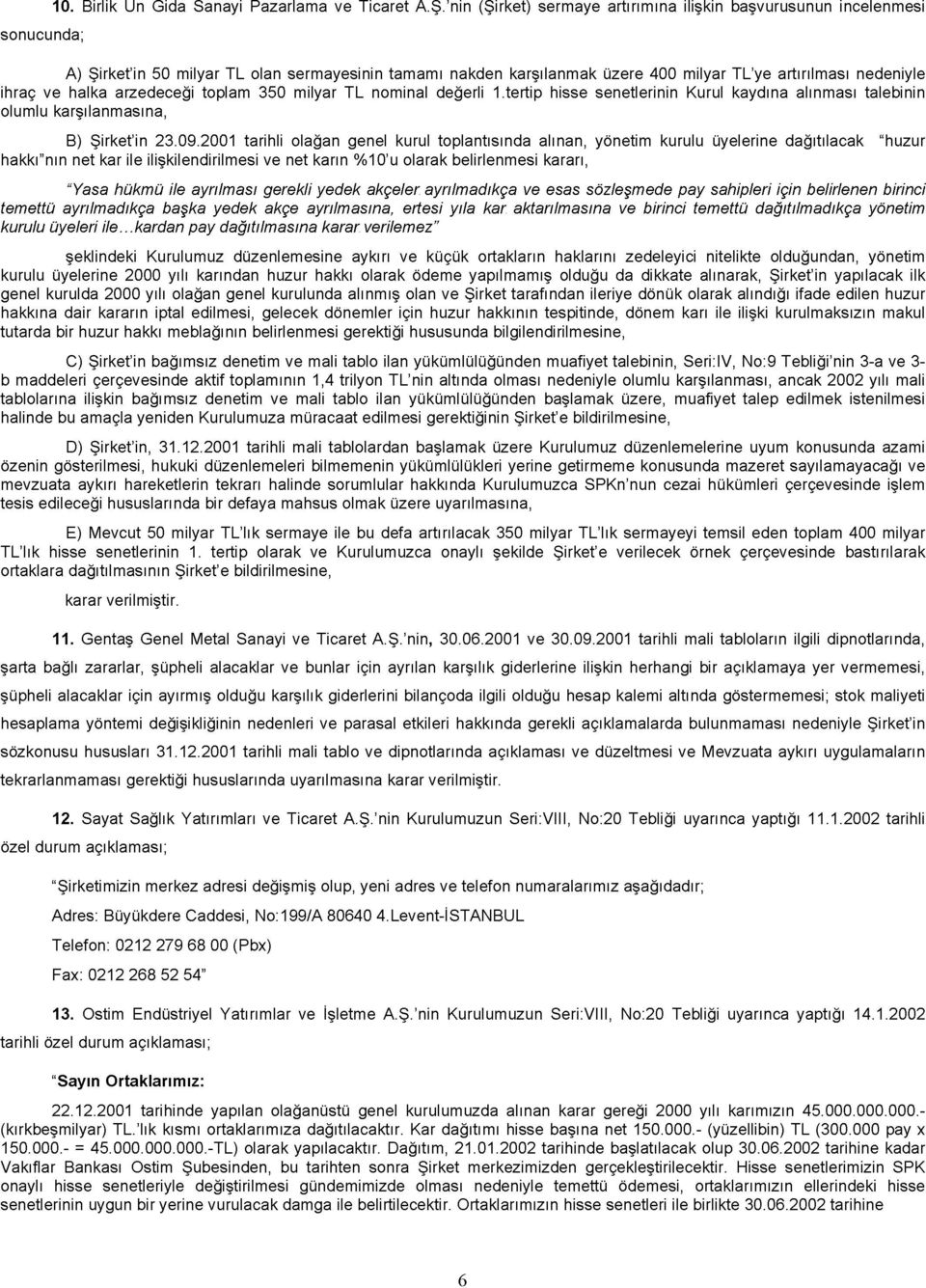 arzedeceği toplam 350 milyar TL nominal değerli 1.tertip hisse senetlerinin Kurul kaydına alınması talebinin olumlu karşılanmasına, B) Şirket'in 23.09.