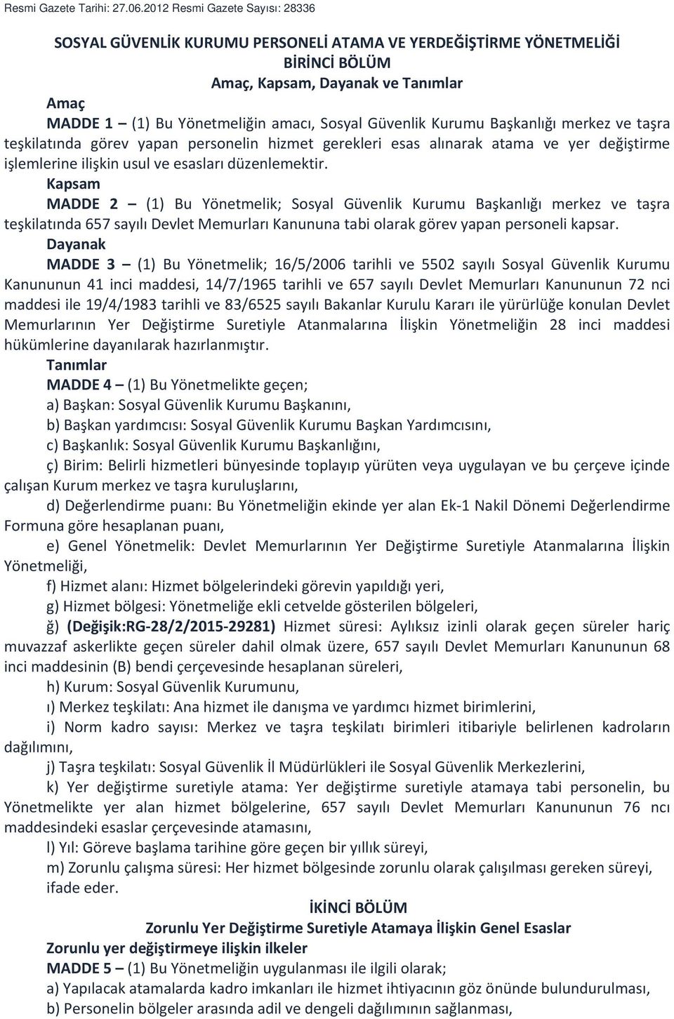 Güvenlik Kurumu Başkanlığı merkez ve taşra teşkilatında görev yapan personelin hizmet gerekleri esas alınarak atama ve yer değiştirme işlemlerine ilişkin usul ve esasları düzenlemektir.