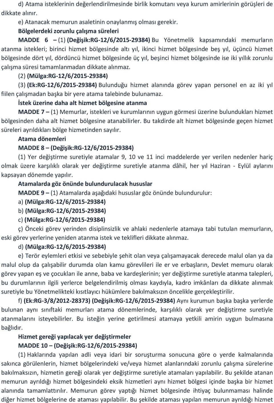 yıl, üçüncü hizmet bölgesinde dört yıl, dördüncü hizmet bölgesinde üç yıl, beşinci hizmet bölgesinde ise iki yıllık zorunlu çalışma süresi tamamlanmadan dikkate alınmaz.