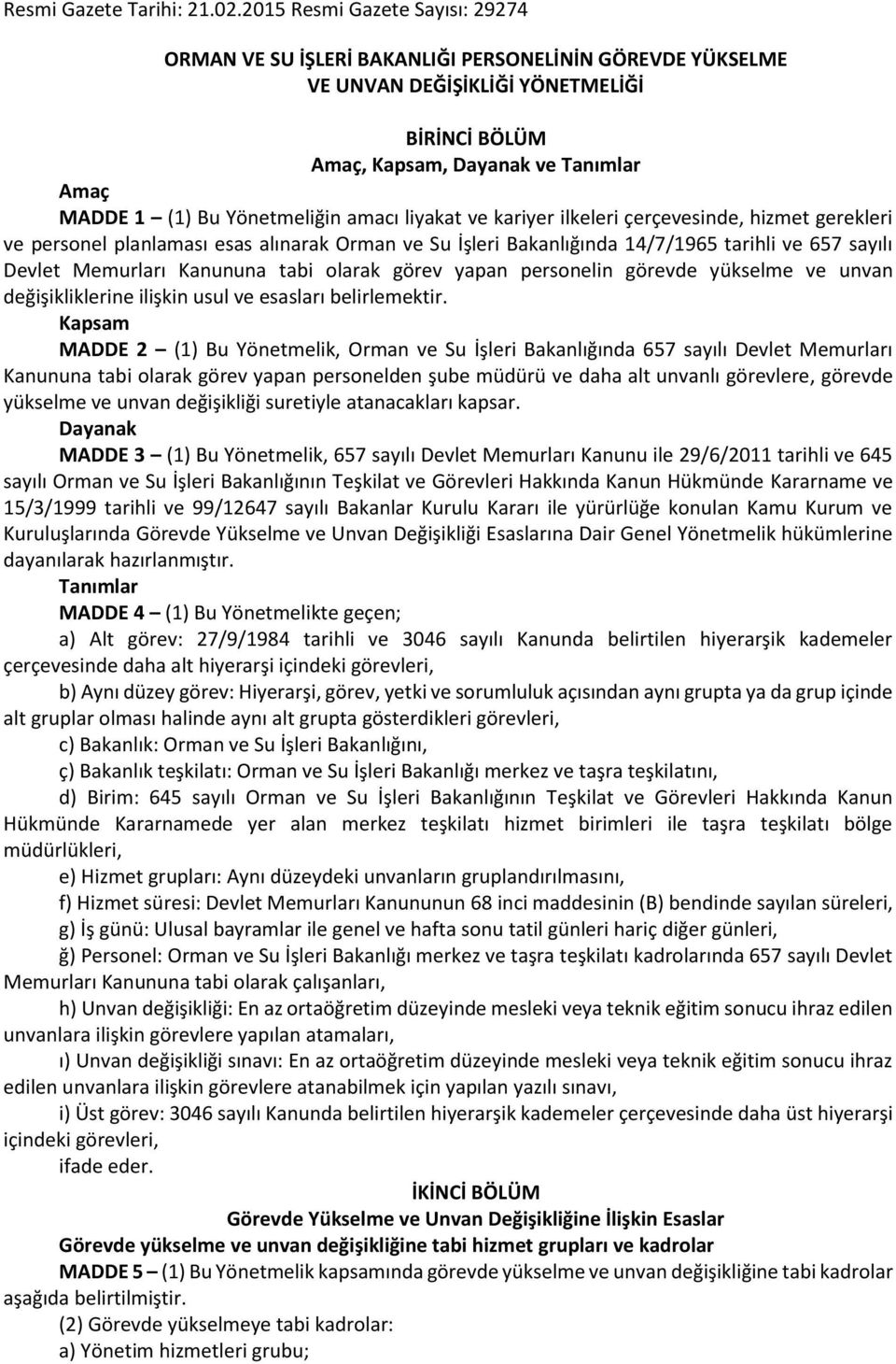 Yönetmeliğin amacı liyakat ve kariyer ilkeleri çerçevesinde, hizmet gerekleri ve personel planlaması esas alınarak Orman ve Su İşleri Bakanlığında 14/7/1965 tarihli ve 657 sayılı Devlet Memurları