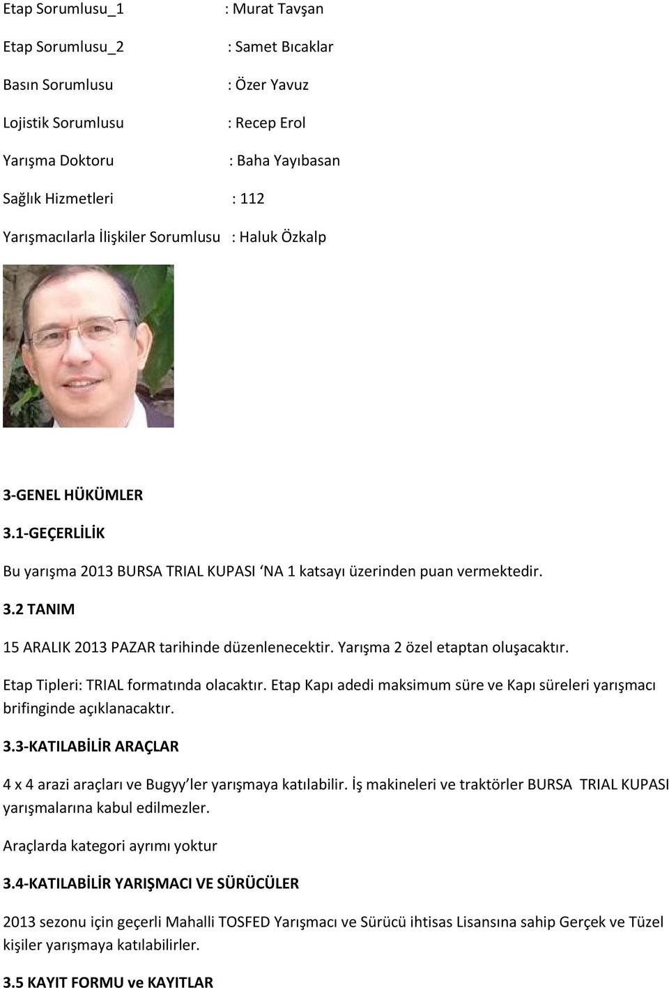 Yarışma 2 özel etaptan oluşacaktır. Etap Tipleri: TRIAL formatında olacaktır. Etap Kapı adedi maksimum süre ve Kapı süreleri yarışmacı brifinginde açıklanacaktır. 3.