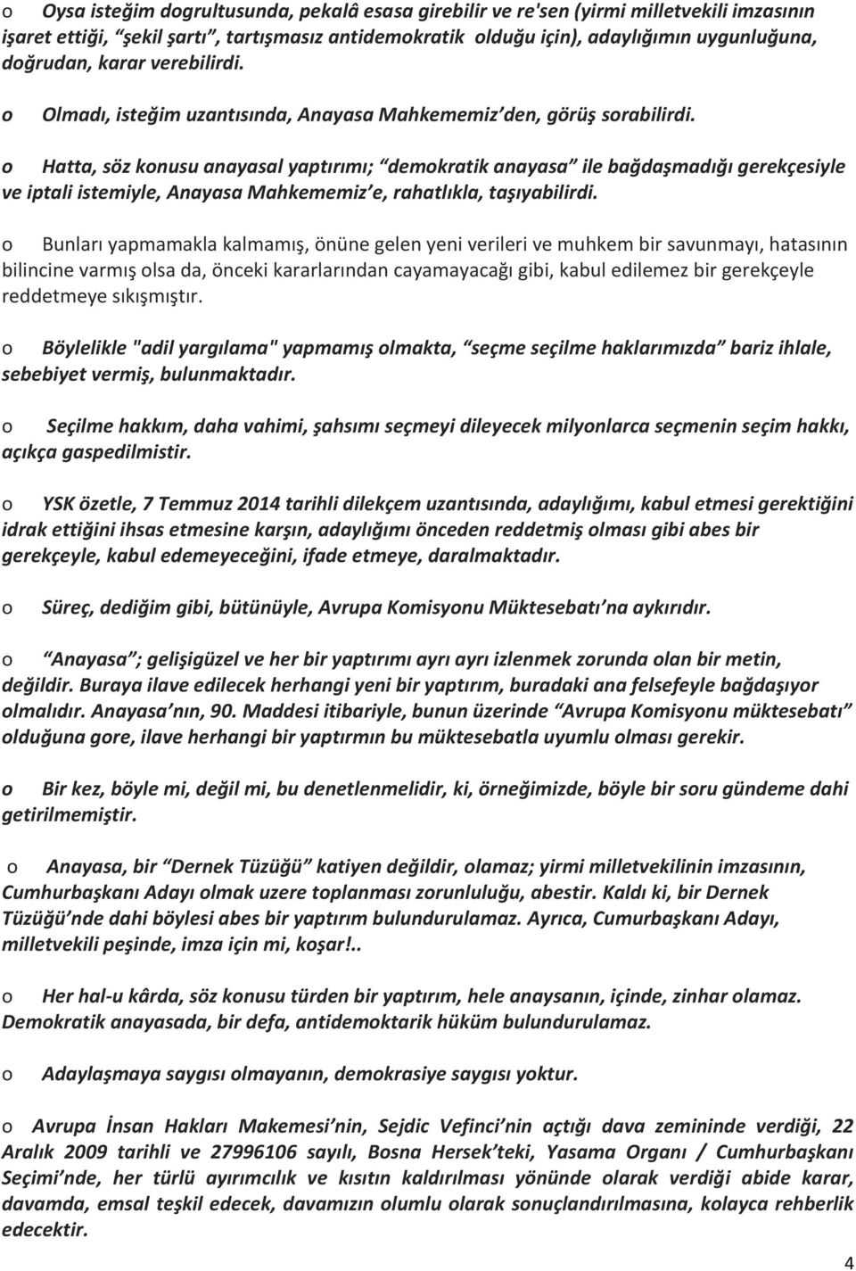 o Hatta, söz konusu anayasal yaptırımı; demokratik anayasa ile bağdaşmadığı gerekçesiyle ve iptali istemiyle, Anayasa Mahkememiz e, rahatlıkla, taşıyabilirdi.