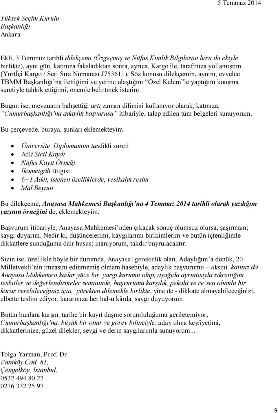 Söz konusu dilekçemin, aynını, evvelce TBMM Başkanlığı na ilettiğimi ve yerine ulaştığını Özel Kalem le yaptığım kouşma suretiyle tahkik ettiğimi, önemle belirtmek isterim.