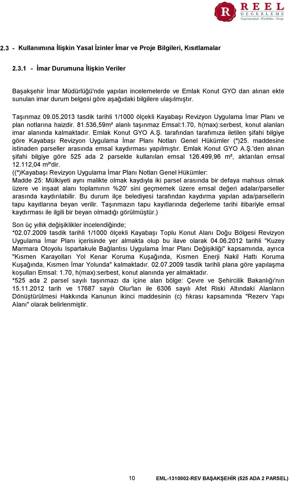 70, h(max)serbest, konut alanları imar alanında kalmaktadır. Emlak Konut GYO A.Ş. tarafından tarafımıza iletilen şifahi bilgiye göre Kayabaşı Revizyon Uygulama İmar Planı Notları Genel Hükümler ()25.