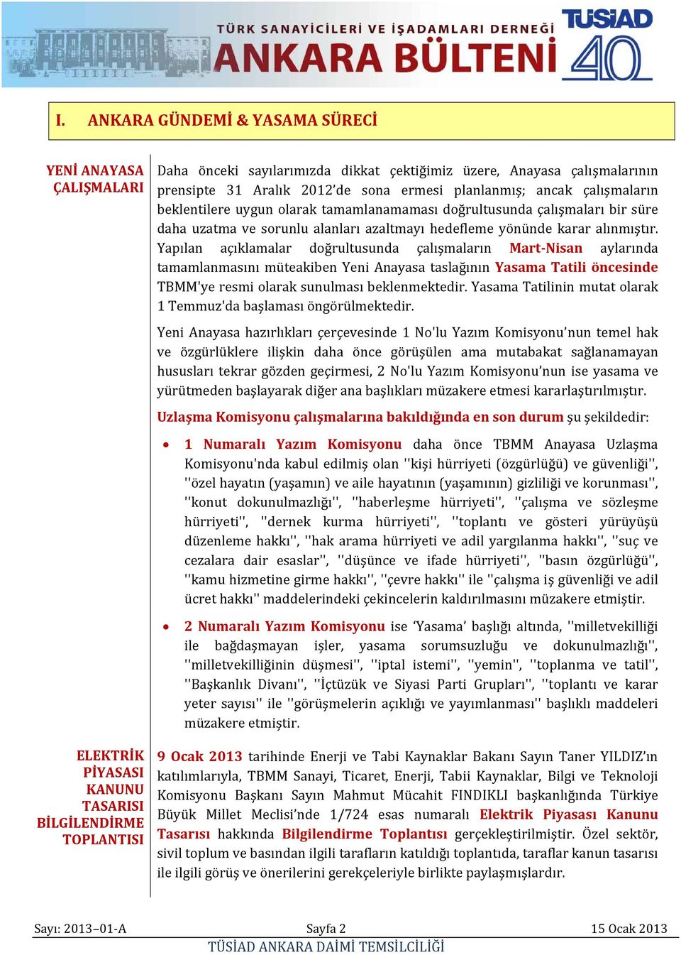 Yapılan açıklamalar doğrultusunda çalışmaların Mart Nisan aylarında tamamlanmasını müteakiben Yeni Anayasa taslağının Yasama Tatili öncesinde TBMM'ye resmi olarak sunulması beklenmektedir.