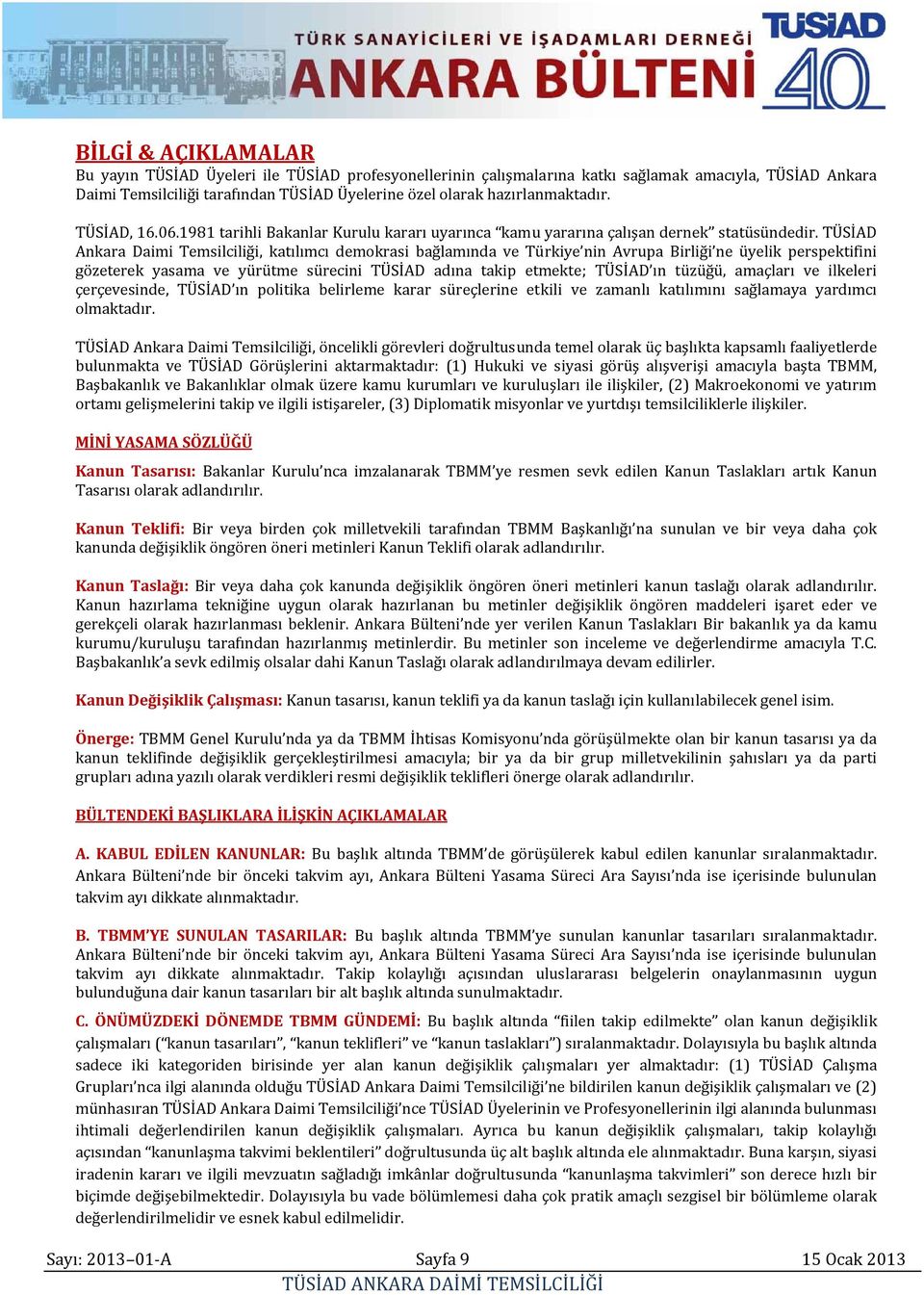 TÜSİAD Ankara Daimi Temsilciliği, katılımcı demokrasi bağlamında ve Türkiye nin Avrupa Birliği ne üyelik perspektifini gözeterek yasama ve yürütme sürecini TÜSİAD adına takip etmekte; TÜSİAD ın