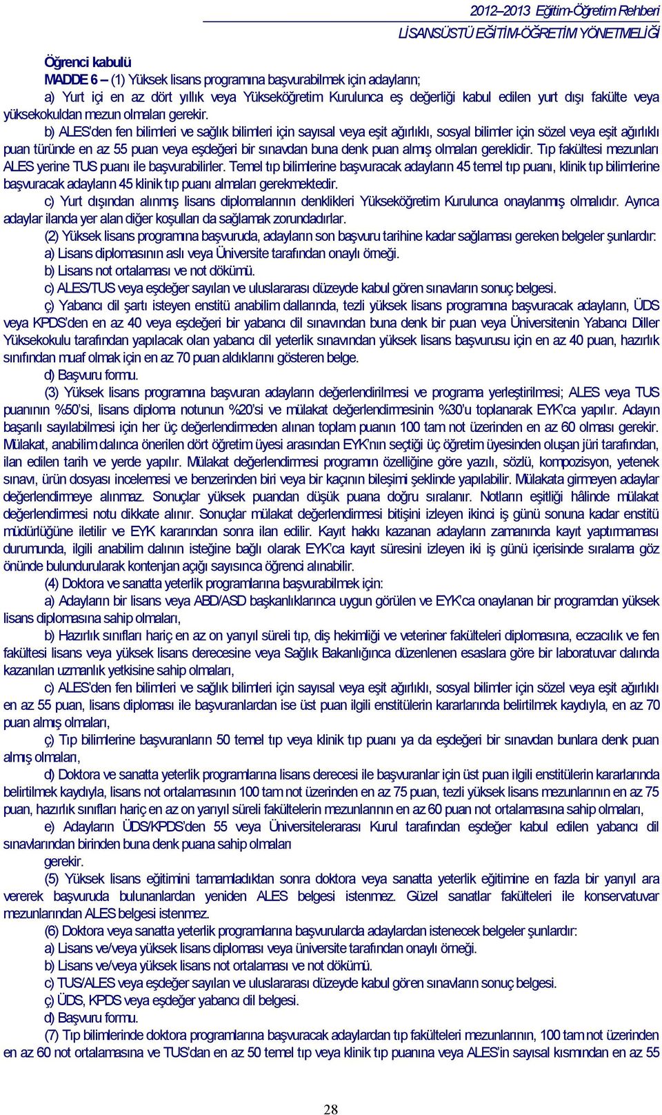 b) ALES den fen bilimleri ve sağlık bilimleri için sayısal veya eşit ağırlıklı, sosyal bilimler için sözel veya eşit ağırlıklı puan türünde en az 55 puan veya eşdeğeri bir sınavdan buna denk puan