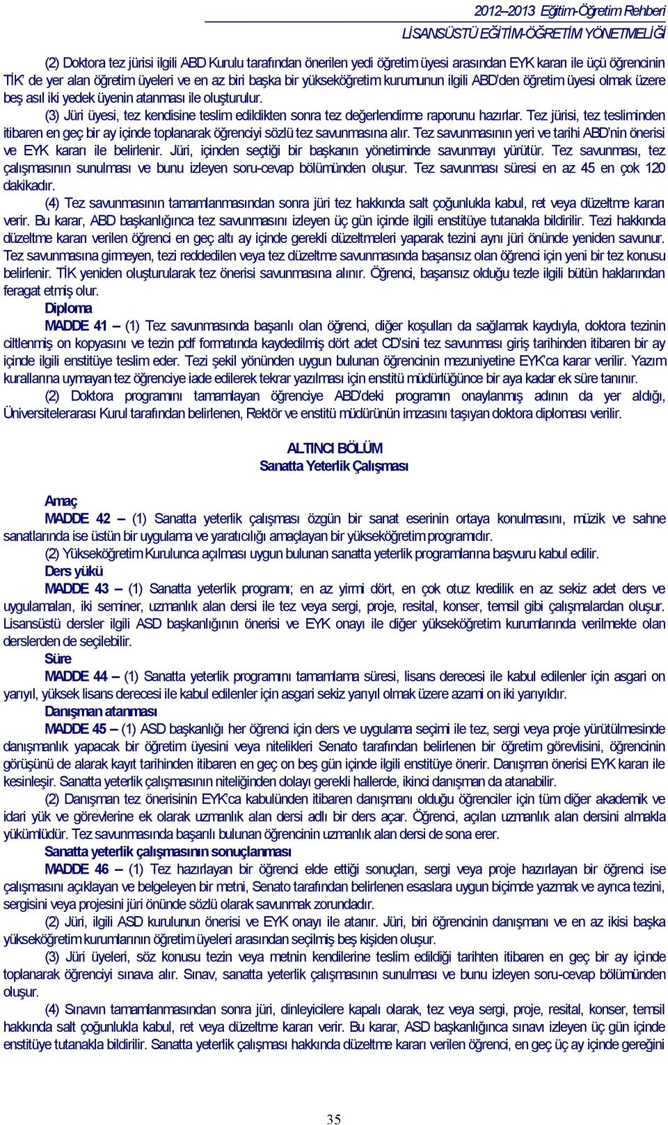 Tez jürisi, tez tesliminden itibaren en geç bir ay içinde toplanarak öğrenciyi sözlü tez savunmasına alır. Tez savunmasının yeri ve tarihi ABD nin önerisi ve EYK kararı ile belirlenir.