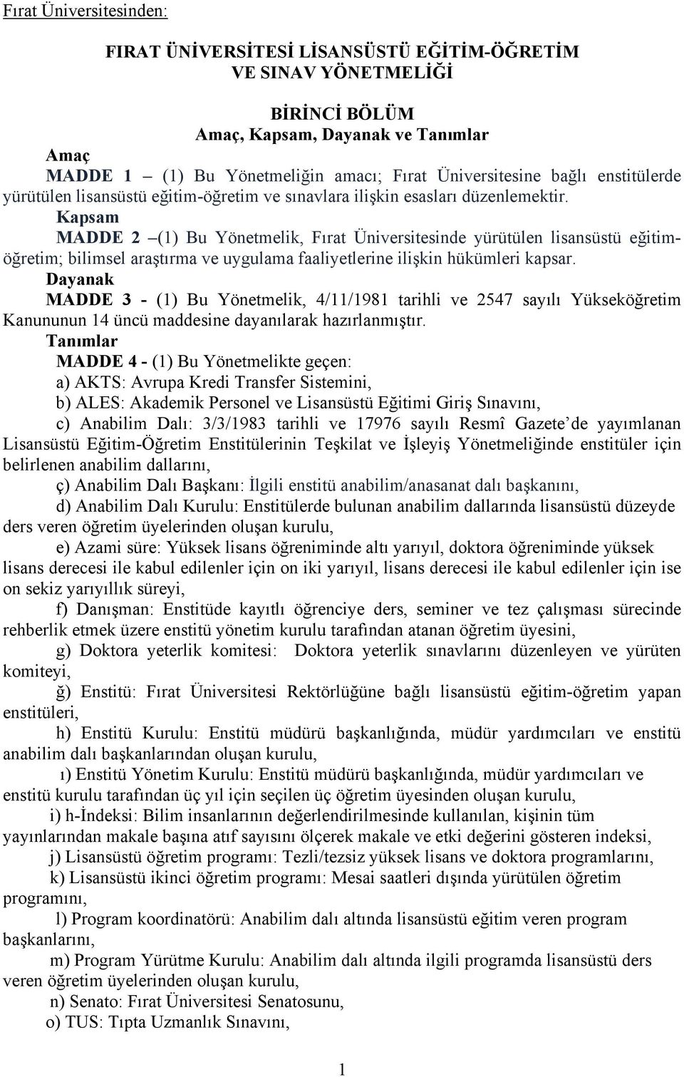 Kapsam MADDE 2 (1) Bu Yönetmelik, Fırat Üniversitesinde yürütülen lisansüstü eğitimöğretim; bilimsel araştırma ve uygulama faaliyetlerine ilişkin hükümleri kapsar.