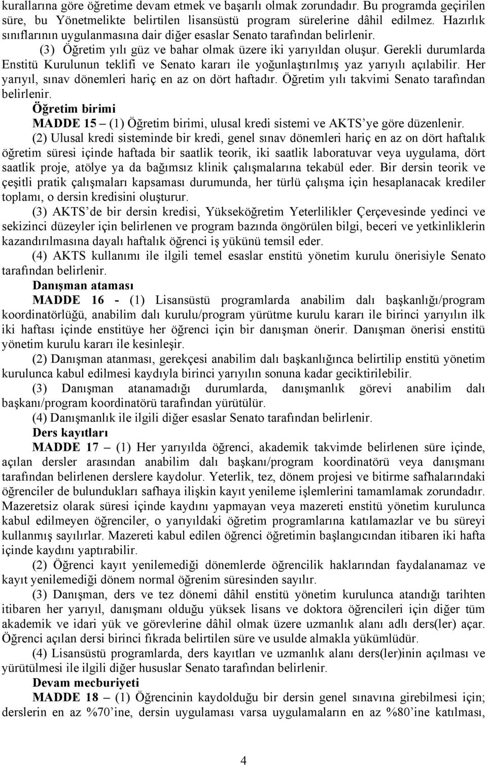 Gerekli durumlarda Enstitü Kurulunun teklifi ve Senato kararı ile yoğunlaştırılmış yaz yarıyılı açılabilir. Her yarıyıl, sınav dönemleri hariç en az on dört haftadır.