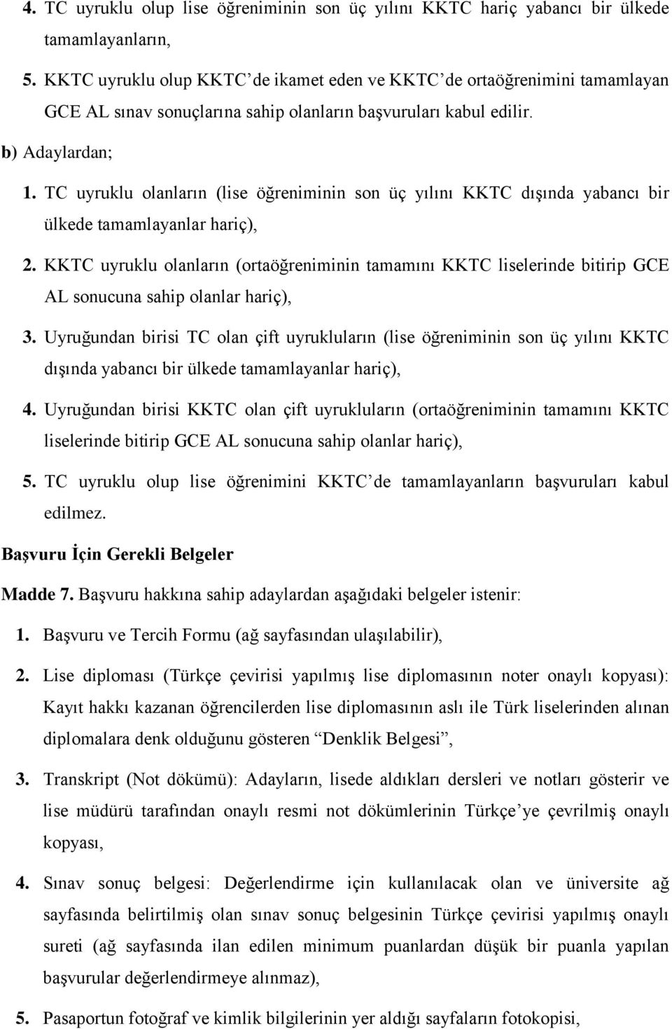 TC uyruklu olanların (lise öğreniminin son üç yılını KKTC dışında yabancı bir ülkede tamamlayanlar hariç), 2.