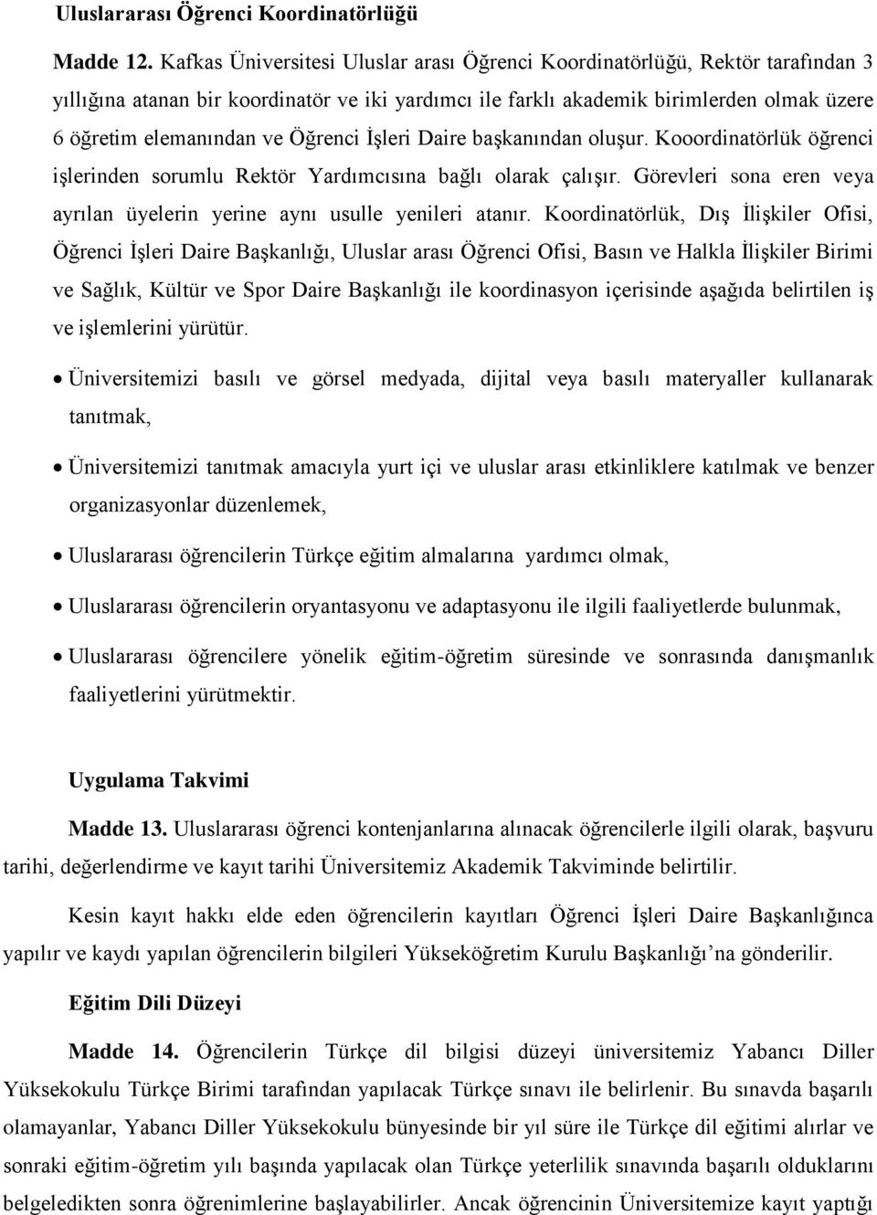 Öğrenci İşleri Daire başkanından oluşur. Kooordinatörlük öğrenci işlerinden sorumlu Rektör Yardımcısına bağlı olarak çalışır.