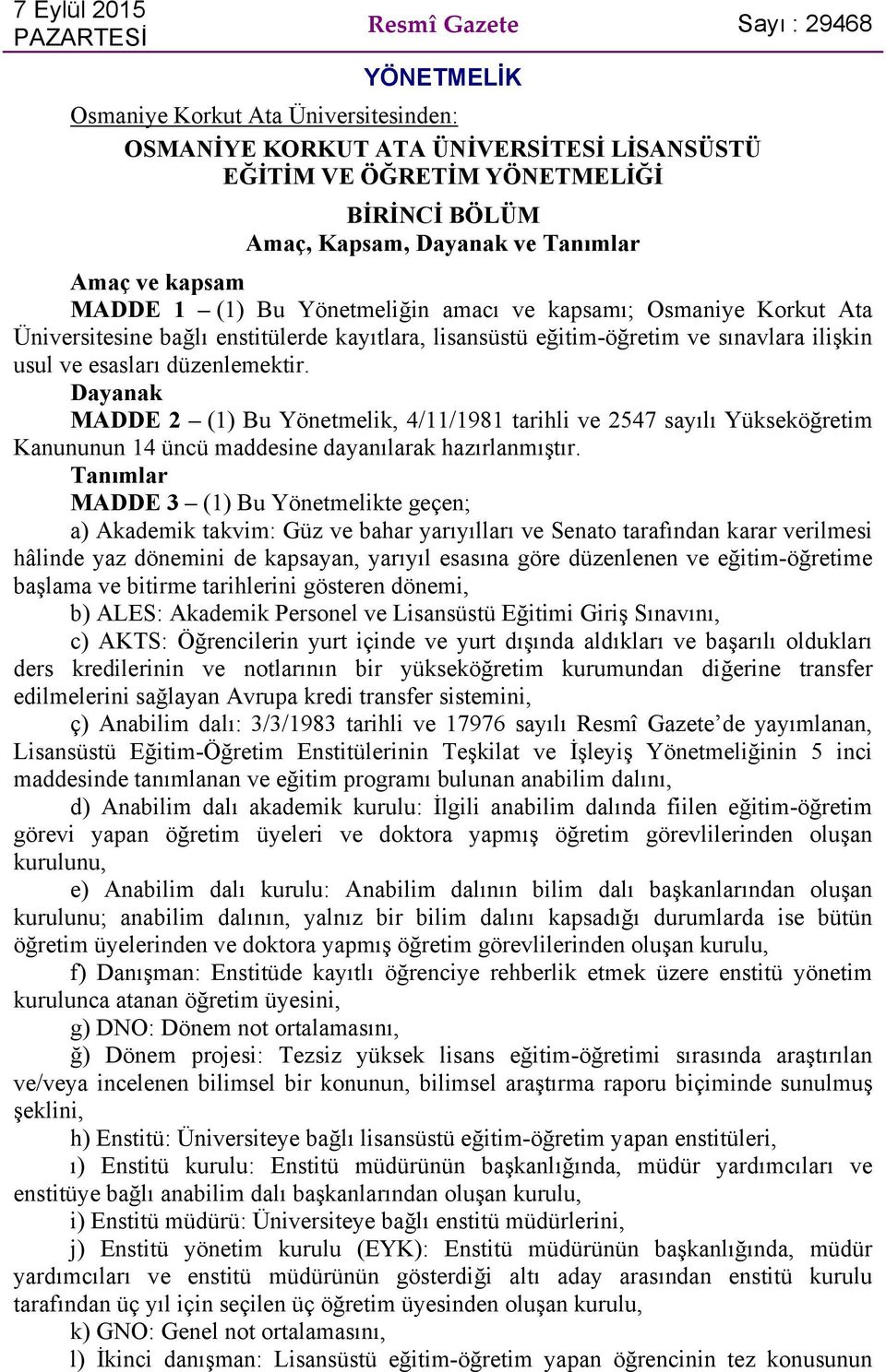 ve esasları düzenlemektir. Dayanak MADDE 2 (1) Bu Yönetmelik, 4/11/1981 tarihli ve 2547 sayılı Yükseköğretim Kanununun 14 üncü maddesine dayanılarak hazırlanmıştır.