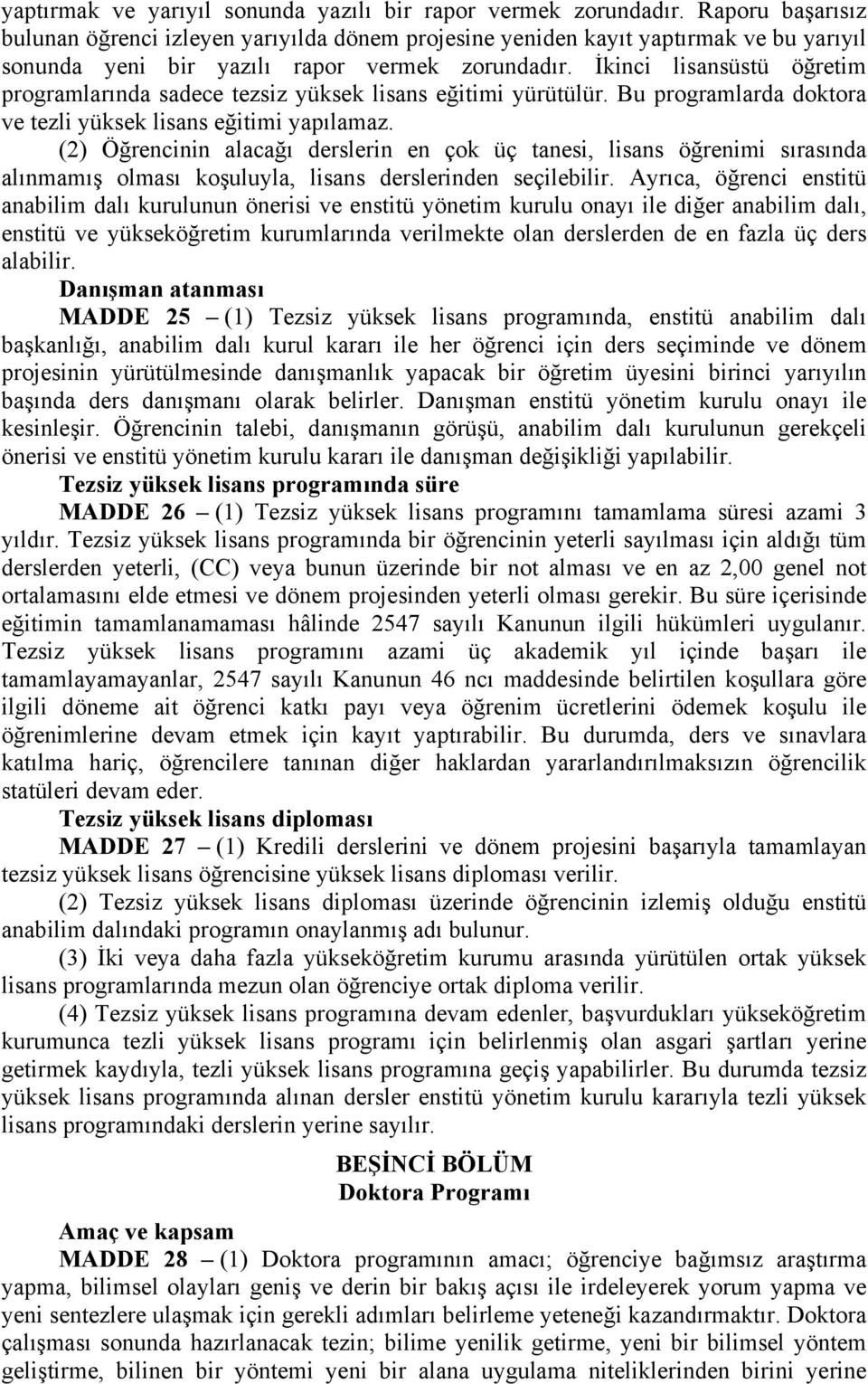 İkinci lisansüstü öğretim programlarında sadece tezsiz yüksek lisans eğitimi yürütülür. Bu programlarda doktora ve tezli yüksek lisans eğitimi yapılamaz.