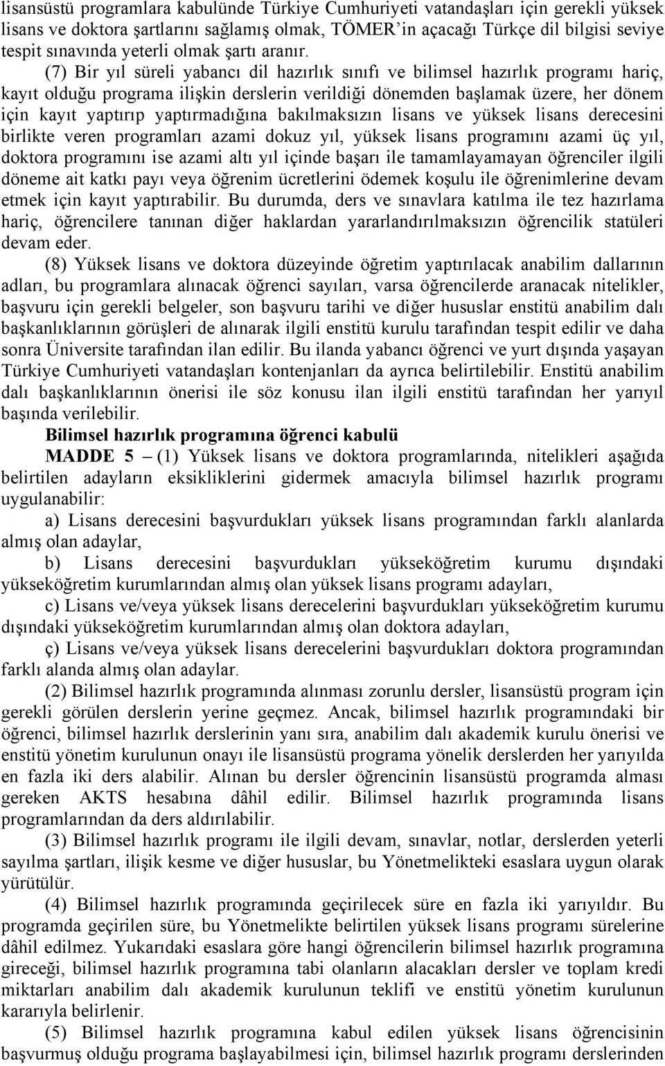 (7) Bir yıl süreli yabancı dil hazırlık sınıfı ve bilimsel hazırlık programı hariç, kayıt olduğu programa ilişkin derslerin verildiği dönemden başlamak üzere, her dönem için kayıt yaptırıp