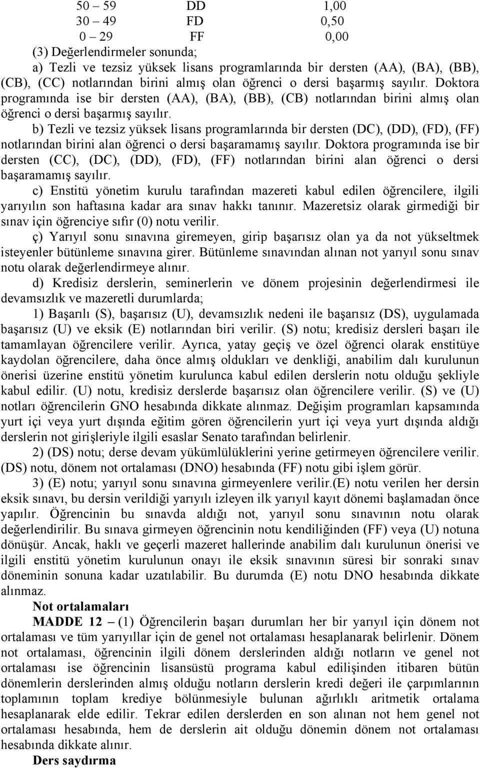 b) Tezli ve tezsiz yüksek lisans programlarında bir dersten (DC), (DD), (FD), (FF) notlarından birini alan öğrenci o dersi başaramamış sayılır.