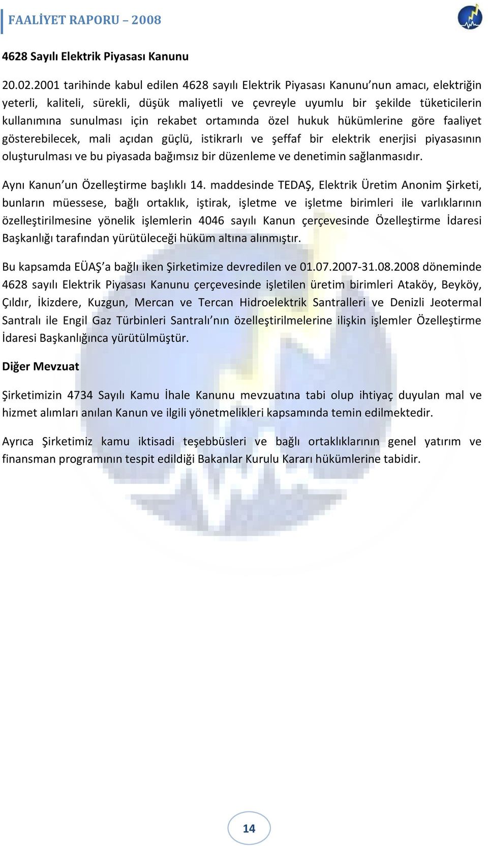 için rekabet ortamında özel hukuk hükümlerine göre faaliyet gösterebilecek, mali açıdan güçlü, istikrarlı ve şeffaf bir elektrik enerjisi piyasasının oluşturulması ve bu piyasada bağımsız bir