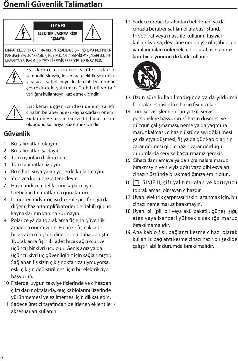 Güvenlik ELEKTRİK ÇARPMA RİSKİ AÇMAYIN E ş i t k e n a r ü ç g e n i ç e r i s i n d e k i o k u c u sembollü şimşek, insanlara elektrik şoku riski yaratacak yeterli büyüklükte olabilen, ürünün