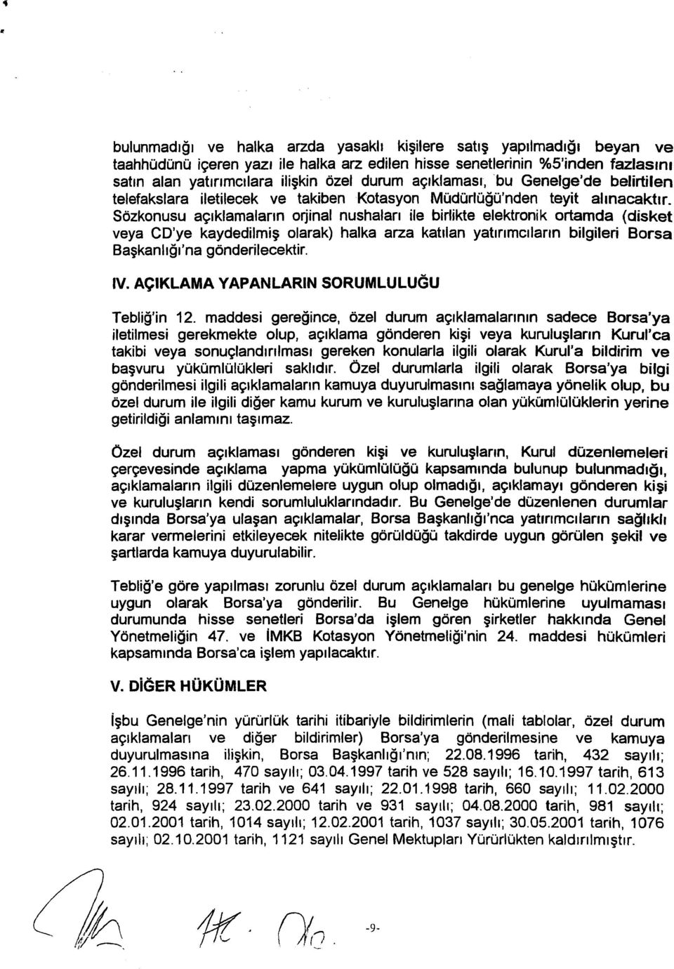 Sözkonusu açıklamaların orjinal nüshaları ile birlikte elektronik ortamda (disket veya CD'ye kaydedilmiş olarak) halka arza katılan yatırımcıların bilgileri Borsa Başkanlığına gönderilecektir. IV.