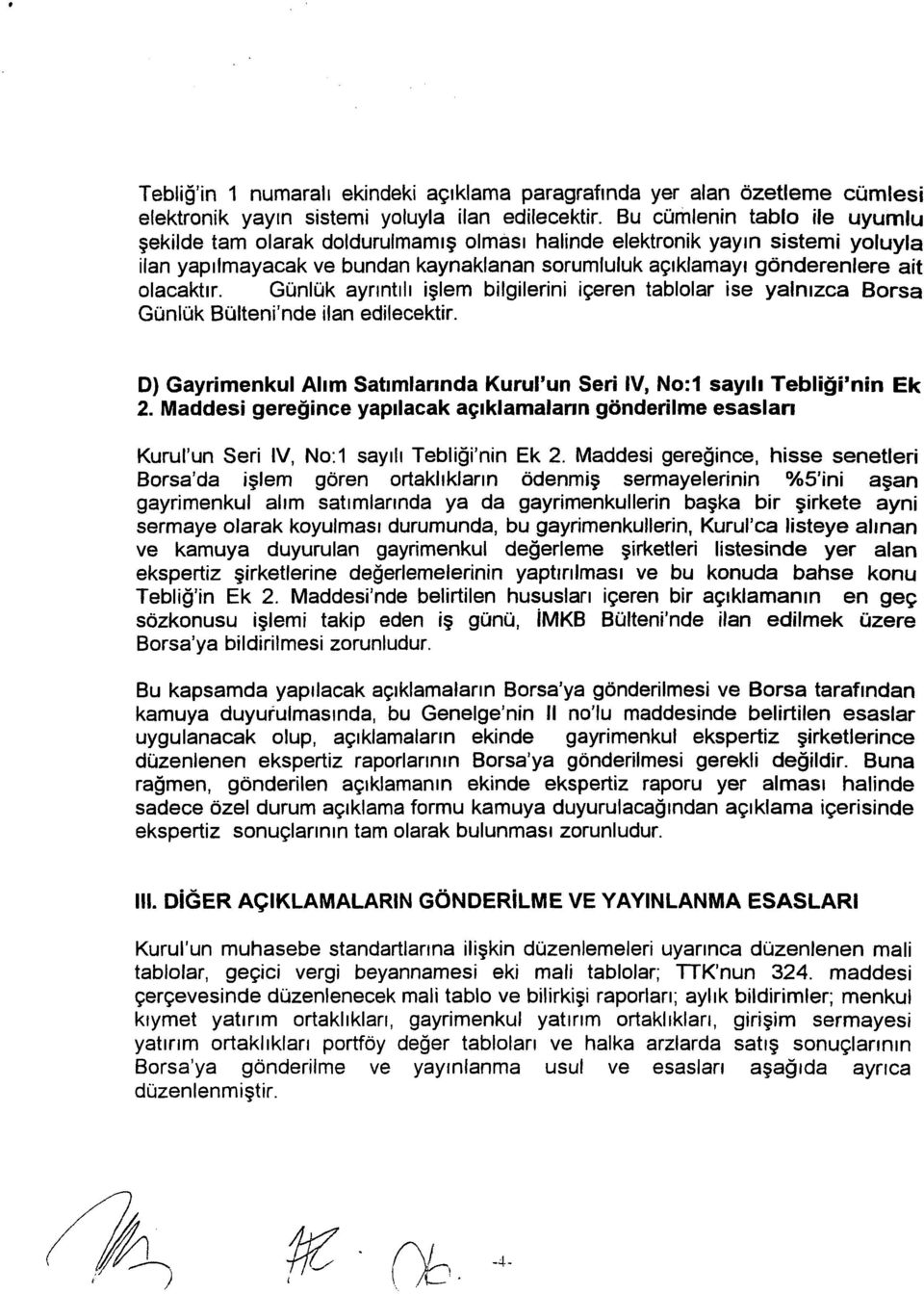 Günlük ayrıntılı işlem bilgilerini içeren tablolar ise yalnızca Borsa Günlük Bülteni'nde ilan edilecektir. D) Gayrimenkul Alım Satımlarında Kurul'un Seri IV, No:1 sayılı Tebliği'nin Ek 2.