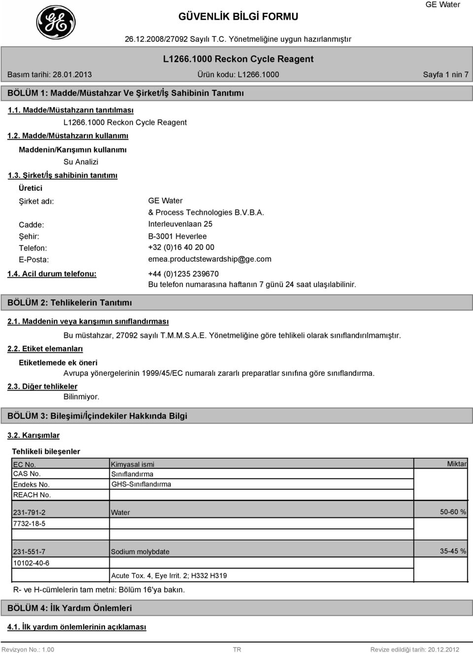 4. Acil durum telefonu: BÖLÜM 2: Tehlikelerin Tanıtımı 2.1. Maddenin veya karışımın sınıflandırması 2.2. Etiket elemanları +44 (0)1235 239670 Bu telefon numarasına haftanın 7 günü 24 saat ulaşılabilinir.