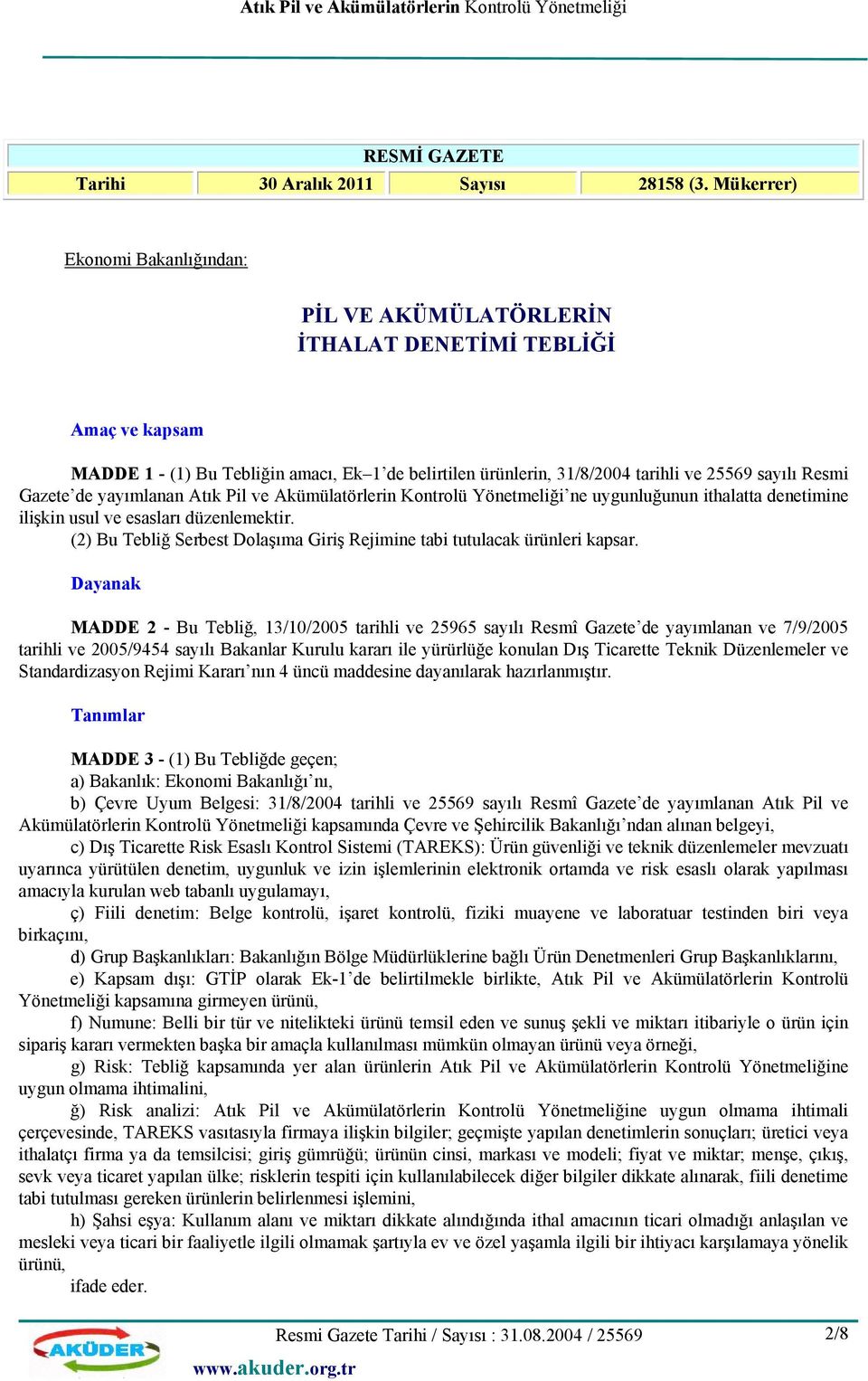 Gazete de yayımlanan Atık Pil ve Akümülatörlerin Kontrolü Yönetmeliği ne uygunluğunun ithalatta denetimine ilişkin usul ve esasları düzenlemektir.