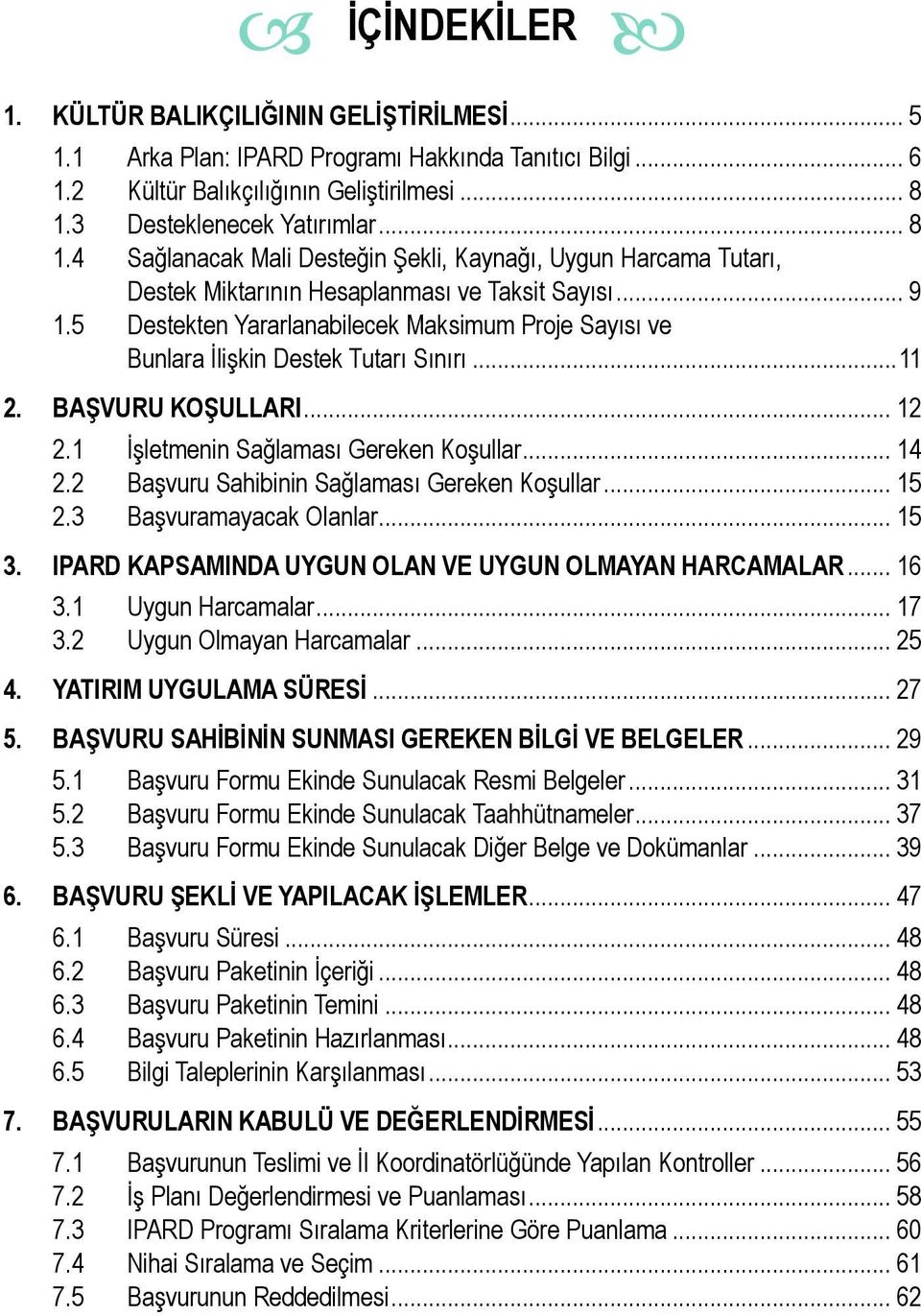 5 Destekten Yararlanabilecek Maksimum Proje Sayısı ve Bunlara İlişkin Destek Tutarı Sınırı...11 2. BAŞVURU KOŞULLARI... 12 2.1 İşletmenin Sağlaması Gereken Koşullar... 14 2.