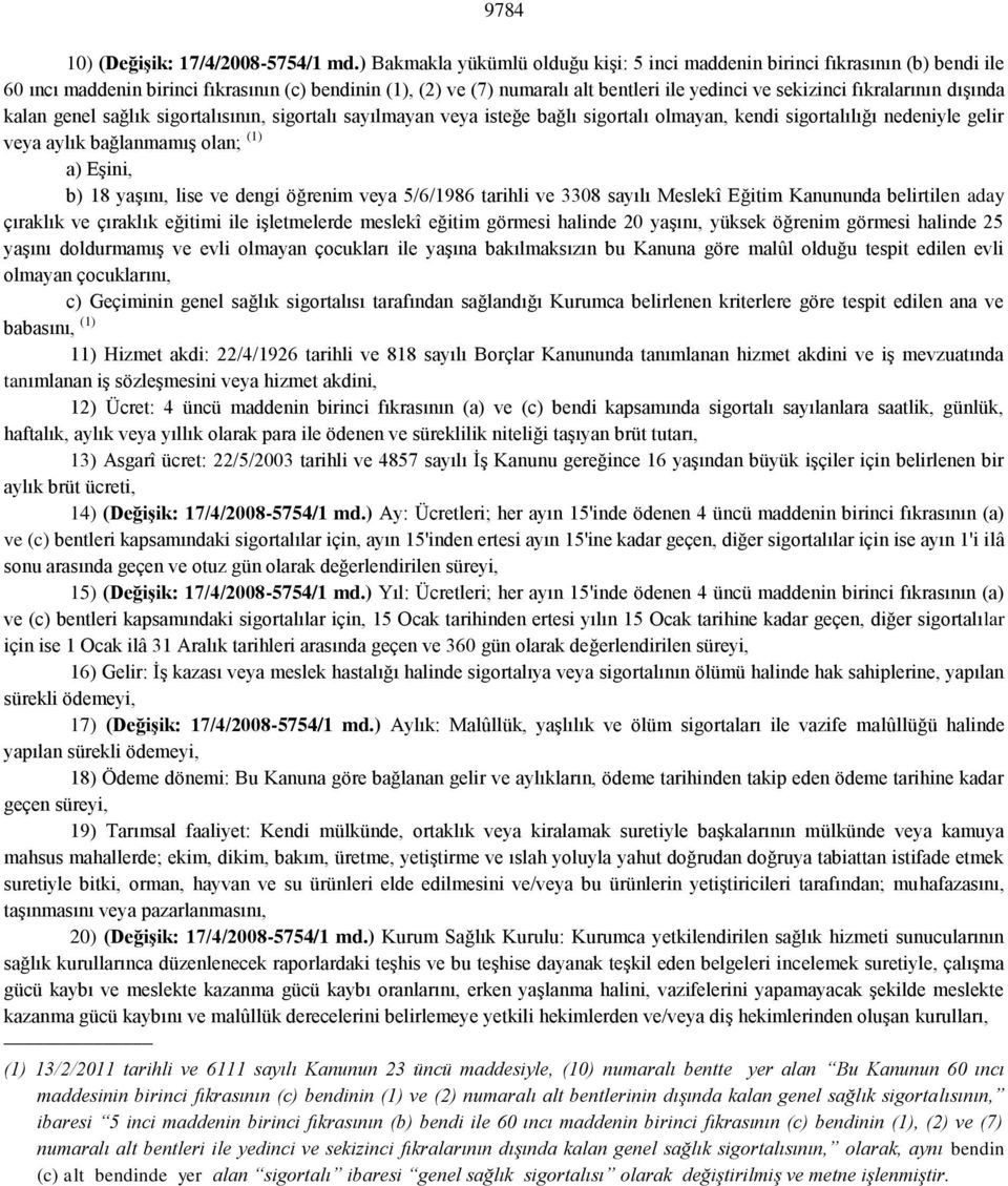 fıkralarının dışında kalan genel sağlık sigortalısının, sigortalı sayılmayan veya isteğe bağlı sigortalı olmayan, kendi sigortalılığı nedeniyle gelir veya aylık bağlanmamış olan; (1) a) Eşini, b) 18