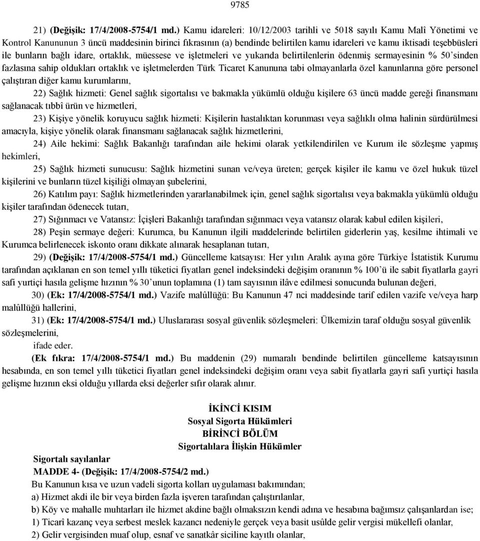 ile bunların bağlı idare, ortaklık, müessese ve işletmeleri ve yukarıda belirtilenlerin ödenmiş sermayesinin % 50 sinden fazlasına sahip oldukları ortaklık ve işletmelerden Türk Ticaret Kanununa tabi