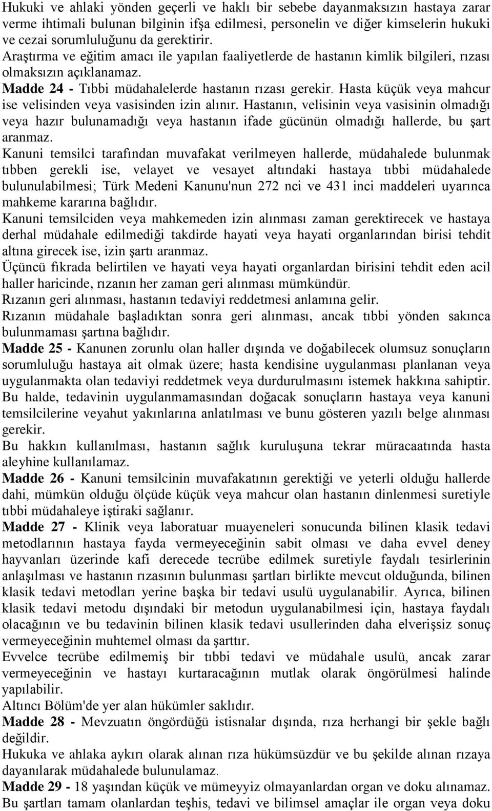 Hasta küçük veya mahcur ise velisinden veya vasisinden izin alınır. Hastanın, velisinin veya vasisinin olmadığı veya hazır bulunamadığı veya hastanın ifade gücünün olmadığı hallerde, bu şart aranmaz.