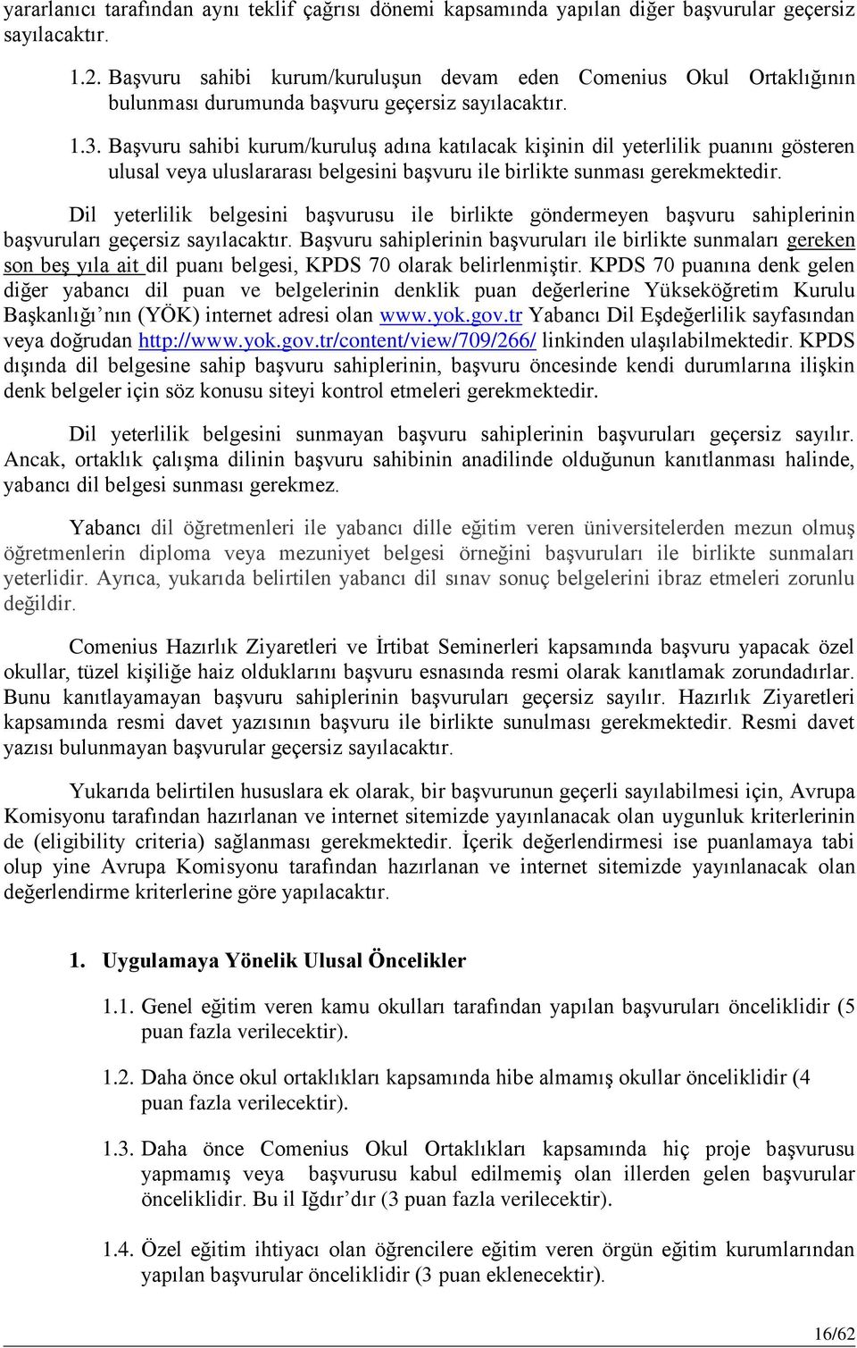 Başvuru sahibi kurum/kuruluş adına katılacak kişinin dil yeterlilik puanını gösteren ulusal veya uluslararası belgesini başvuru ile birlikte sunması gerekmektedir.