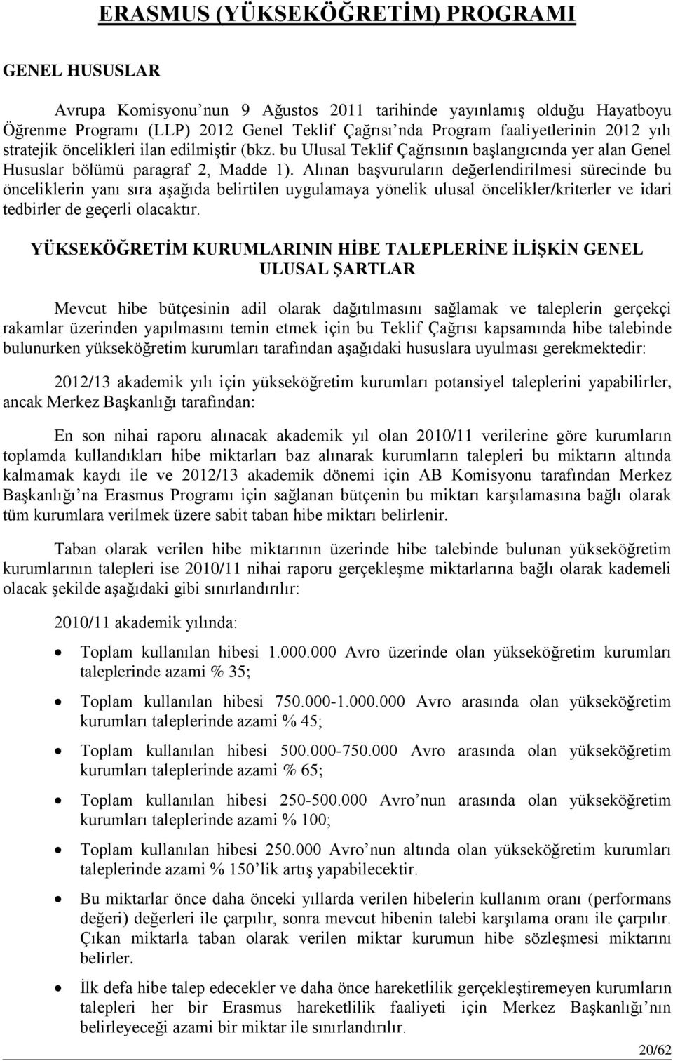 Alınan başvuruların değerlendirilmesi sürecinde bu önceliklerin yanı sıra aşağıda belirtilen uygulamaya yönelik ulusal öncelikler/kriterler ve idari tedbirler de geçerli olacaktır.