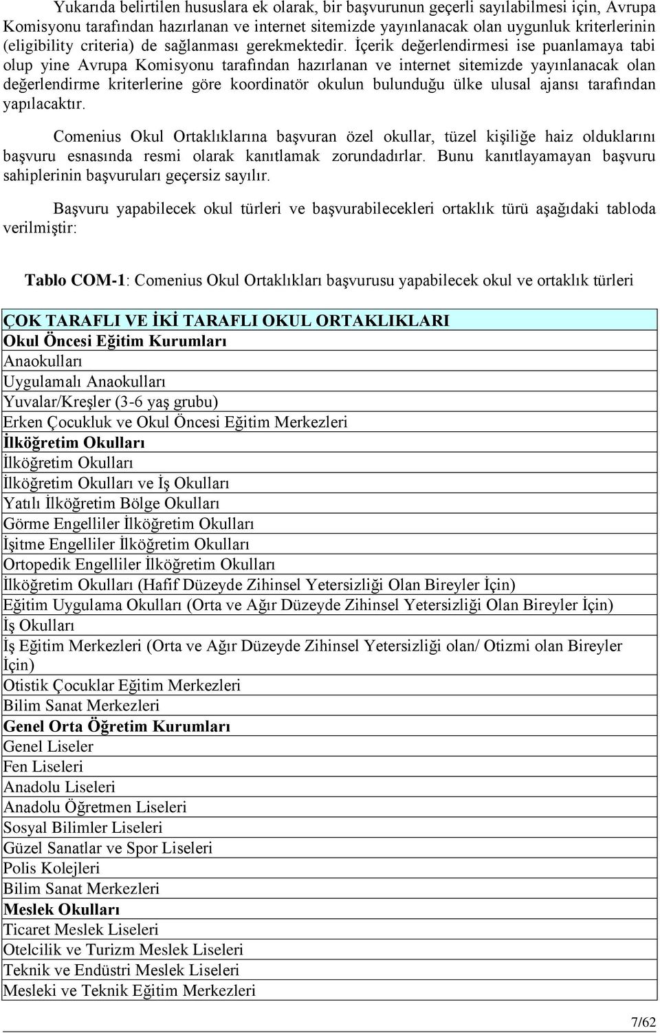 İçerik değerlendirmesi ise puanlamaya tabi olup yine Avrupa Komisyonu tarafından hazırlanan ve internet sitemizde yayınlanacak olan değerlendirme kriterlerine göre koordinatör okulun bulunduğu ülke