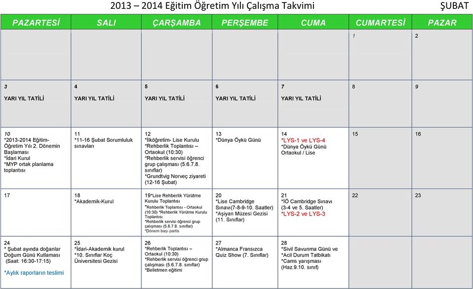 sınıflar) *Grundtvig Norveç ziyareti (- Şubat) *Dünya Öykü Günü *LYS- ve LYS- *Dünya Öykü Günü Ortaokul / Lise 7 8 *Akademik-Kurul *Lise Rehberlik Yürütme Kurulu Toplantısı Ortaokul (:) *Rehberlik