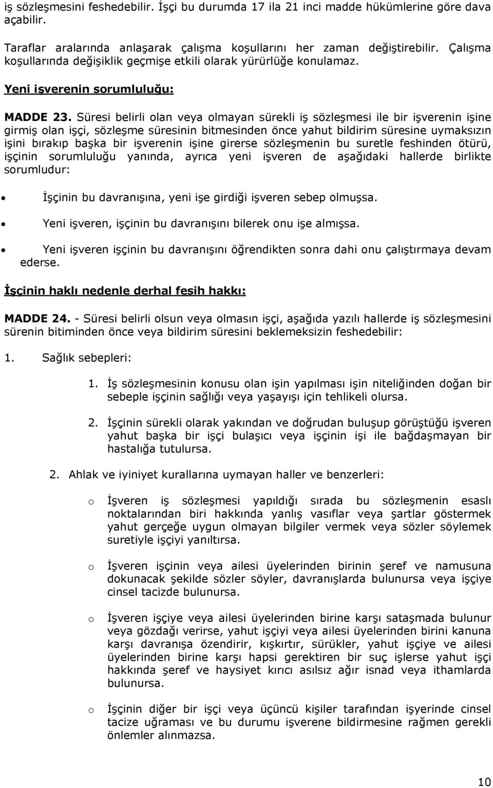 Süresi belirli olan veya olmayan sürekli iş sözleşmesi ile bir işverenin işine girmiş olan işçi, sözleşme süresinin bitmesinden önce yahut bildirim süresine uymaksızın işini bırakıp başka bir