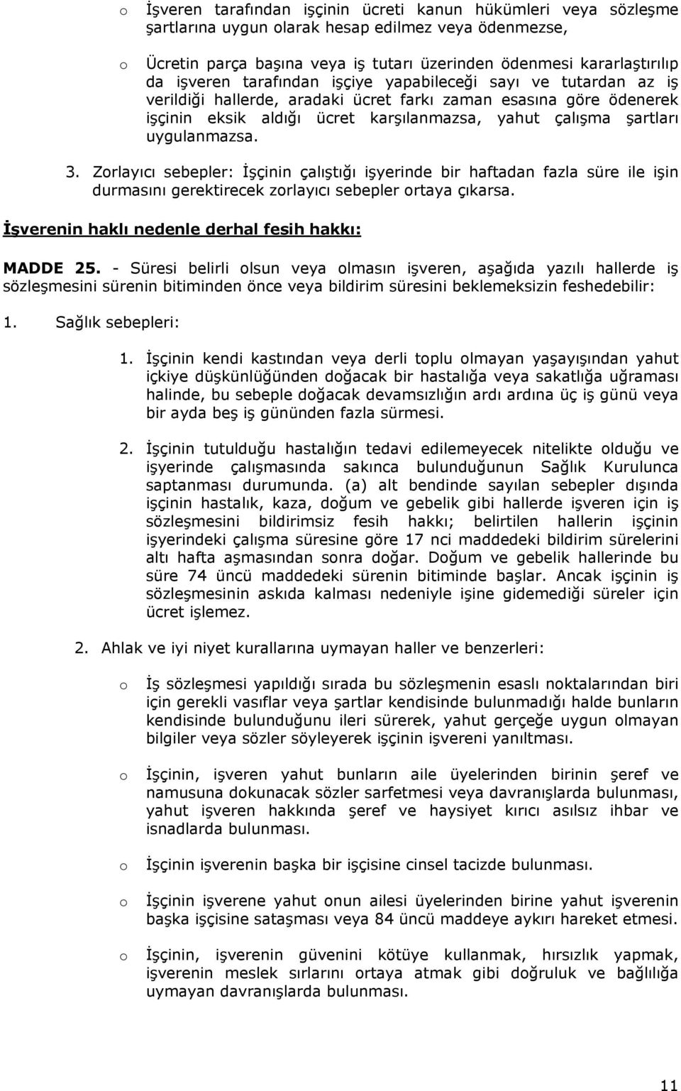 uygulanmazsa. 3. Zorlayıcı sebepler: İşçinin çalıştığı işyerinde bir haftadan fazla süre ile işin durmasını gerektirecek zorlayıcı sebepler ortaya çıkarsa.