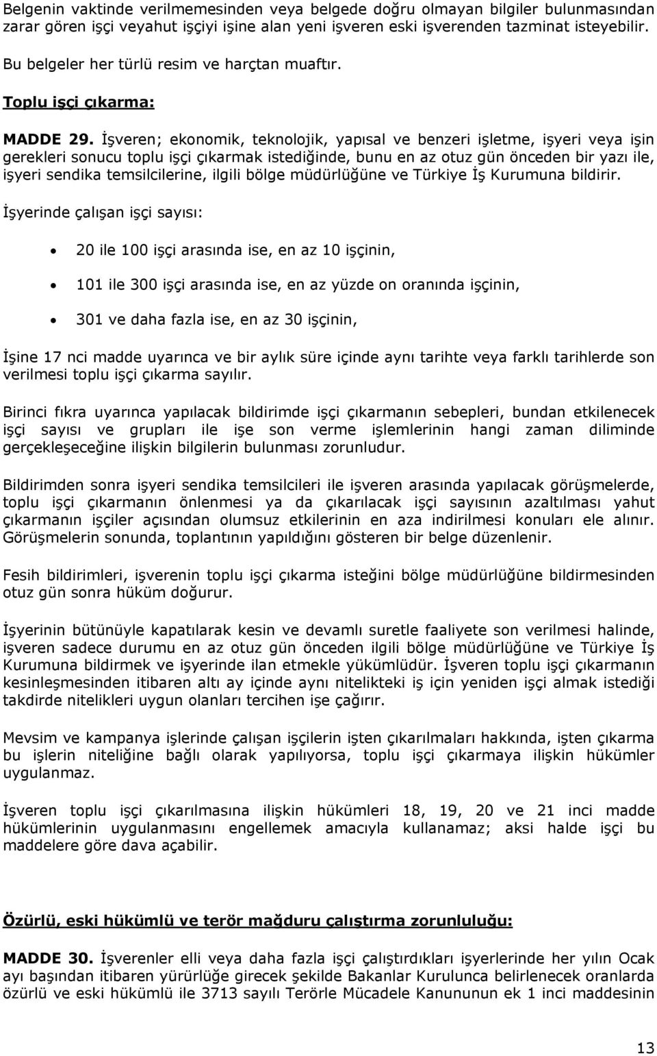 İşveren; ekonomik, teknolojik, yapısal ve benzeri işletme, işyeri veya işin gerekleri sonucu toplu işçi çıkarmak istediğinde, bunu en az otuz gün önceden bir yazı ile, işyeri sendika temsilcilerine,