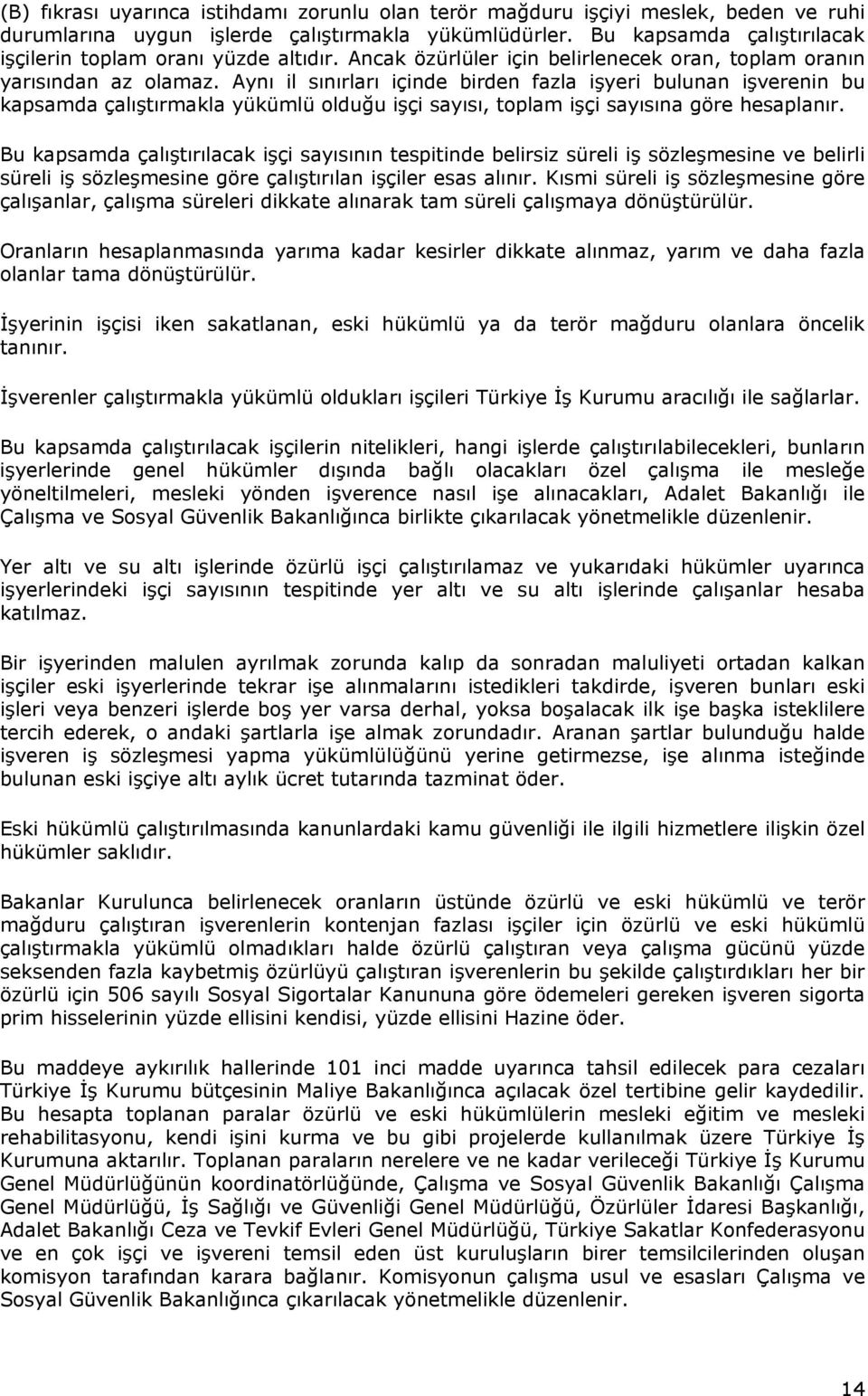 Aynı il sınırları içinde birden fazla işyeri bulunan işverenin bu kapsamda çalıştırmakla yükümlü olduğu işçi sayısı, toplam işçi sayısına göre hesaplanır.