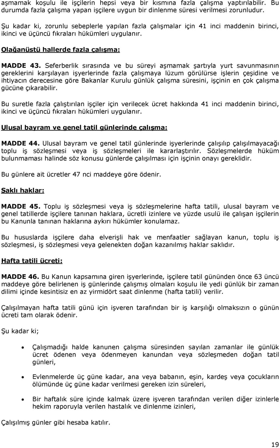 Seferberlik sırasında ve bu süreyi aşmamak şartıyla yurt savunmasının gereklerini karşılayan işyerlerinde fazla çalışmaya lüzum görülürse işlerin çeşidine ve ihtiyacın derecesine göre Bakanlar Kurulu