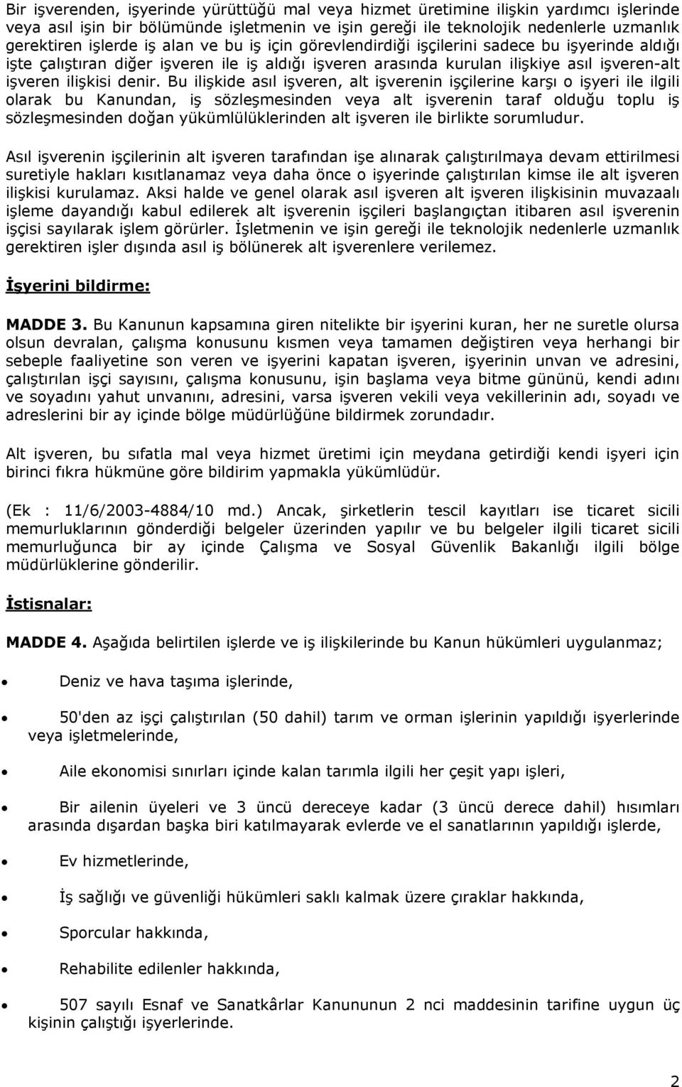 Bu ilişkide asıl işveren, alt işverenin işçilerine karşı o işyeri ile ilgili olarak bu Kanundan, iş sözleşmesinden veya alt işverenin taraf olduğu toplu iş sözleşmesinden doğan yükümlülüklerinden alt