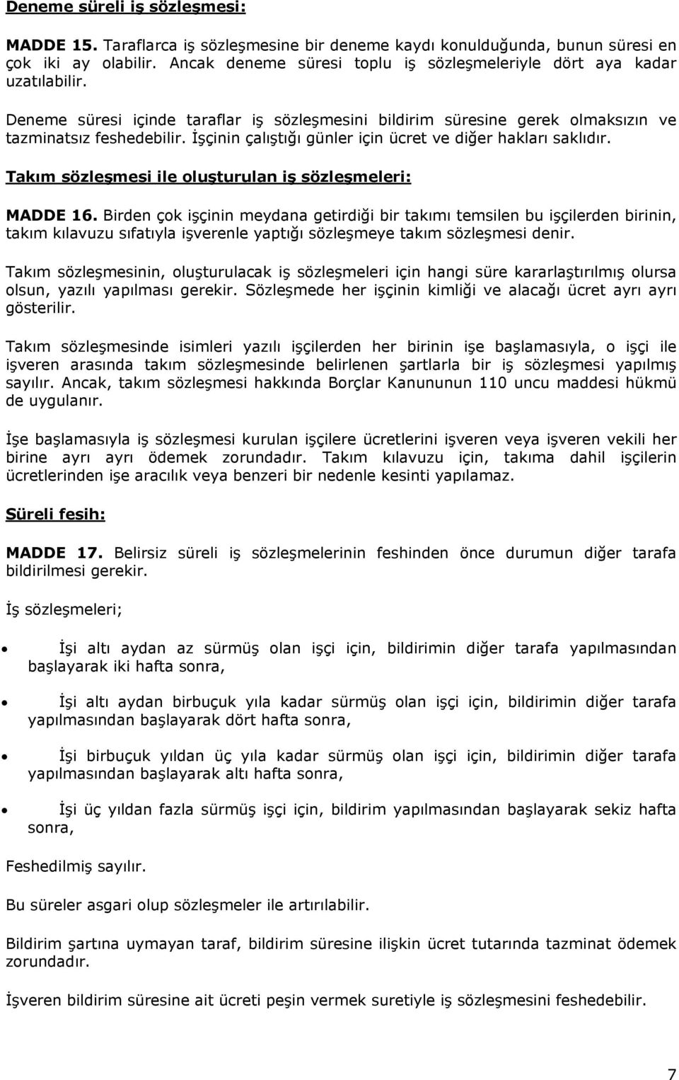 İşçinin çalıştığı günler için ücret ve diğer hakları saklıdır. Takım sözleşmesi ile oluşturulan iş sözleşmeleri: MADDE 16.