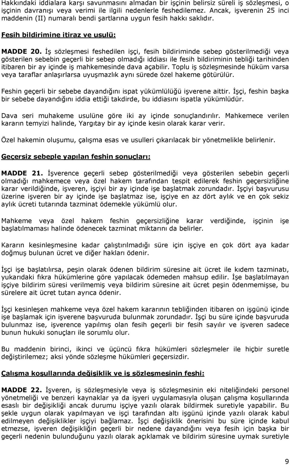 İş sözleşmesi feshedilen işçi, fesih bildiriminde sebep gösterilmediği veya gösterilen sebebin geçerli bir sebep olmadığı iddiası ile fesih bildiriminin tebliği tarihinden itibaren bir ay içinde iş