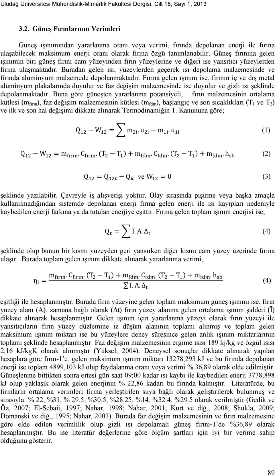 Güneş fırınına gelen ışınımın biri güneş fırını cam yüzeyinden fırın yüzeylerine ve diğeri ise yansıtıcı yüzeylerden fırına ulaşmaktadır.