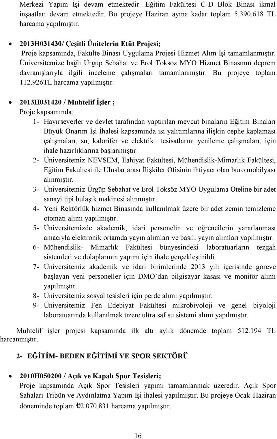 Üniversitemize bağlı Ürgüp Sebahat ve Erol Toksöz MYO Hizmet Binasının deprem davranışlarıyla ilgili inceleme çalışmaları tamamlanmıştır. Bu projeye toplam 112.926TL harcama yapılmıştır.