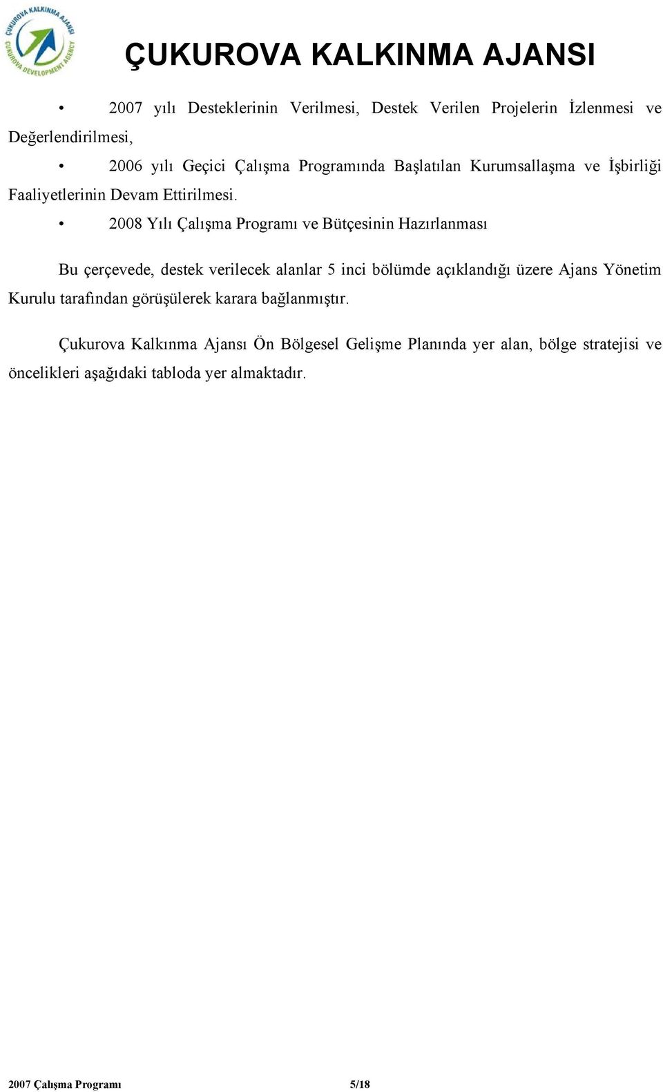 2008 Yılı Çalışma Programı ve Bütçesinin Hazırlanması Bu çerçevede, destek verilecek alanlar 5 inci bölümde açıklandığı üzere Ajans