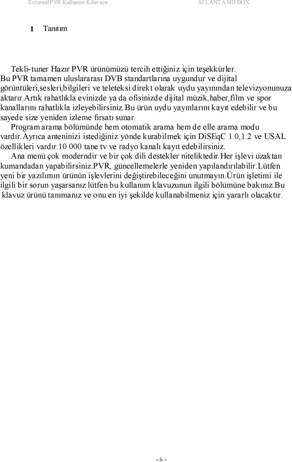 artık rahatlıkla evinizde ya da ofisinizde dijital müzik,haber,film ve spor kanallarını rahatlıkla izleyebilirsiniz.