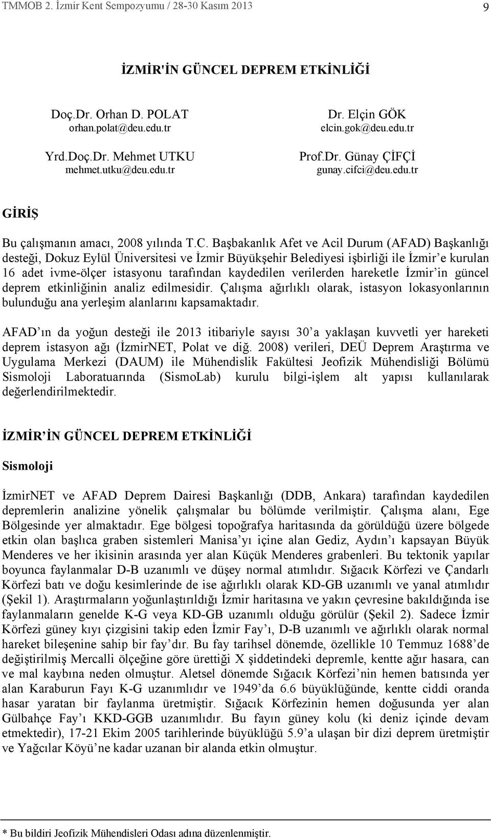 Başbakanl k Afet ve Acil Durum (AFAD) Başkanl ğ desteği, Dokuz Eylül Üniversitesi ve İzmir Büyükşehir Belediyesi işbirliği ile İzmir e kurulan 16 adet ivme-ölçer istasyonu taraf ndan kaydedilen